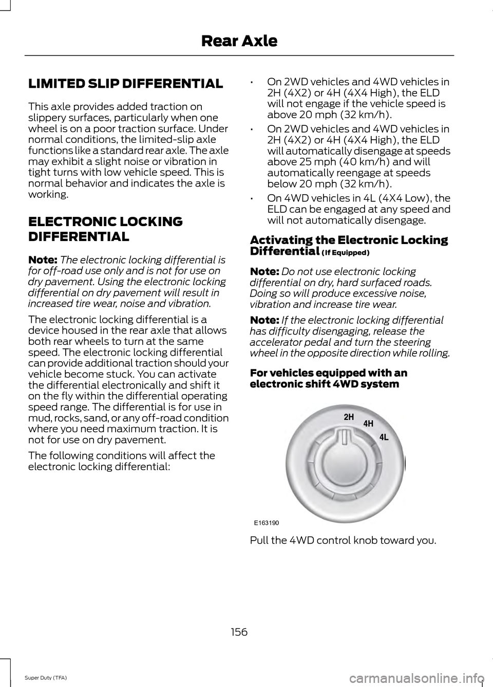 FORD SUPER DUTY 2014 3.G Owners Manual LIMITED SLIP DIFFERENTIAL
This axle provides added traction on
slippery surfaces, particularly when one
wheel is on a poor traction surface. Under
normal conditions, the limited-slip axle
functions li FORD SUPER DUTY 2014 3.G Owners Manual LIMITED SLIP DIFFERENTIAL
This axle provides added traction on
slippery surfaces, particularly when one
wheel is on a poor traction surface. Under
normal conditions, the limited-slip axle
functions li