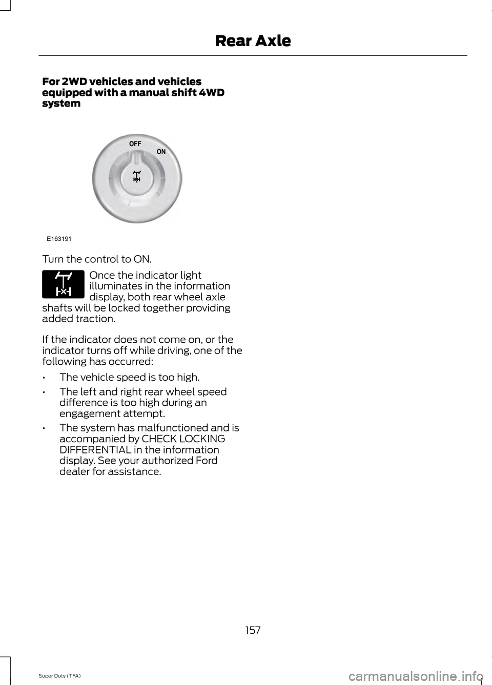 FORD SUPER DUTY 2014 3.G Owners Manual For 2WD vehicles and vehicles
equipped with a manual shift 4WD
system
Turn the control to ON.
Once the indicator light
illuminates in the information
display, both rear wheel axle
shafts will be locke FORD SUPER DUTY 2014 3.G Owners Manual For 2WD vehicles and vehicles
equipped with a manual shift 4WD
system
Turn the control to ON.
Once the indicator light
illuminates in the information
display, both rear wheel axle
shafts will be locke