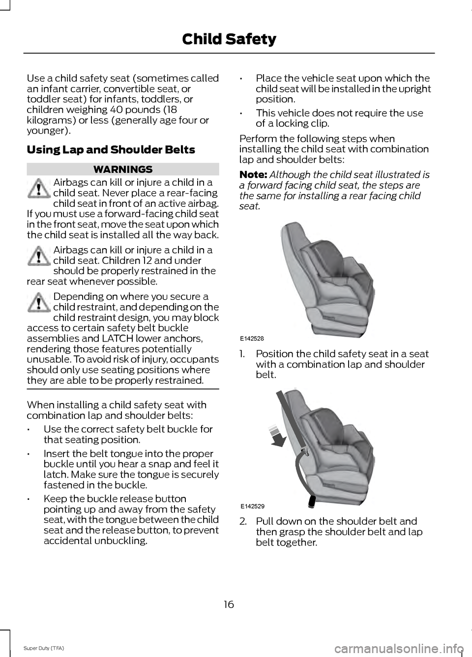 FORD SUPER DUTY 2014 3.G User Guide Use a child safety seat (sometimes called
an infant carrier, convertible seat, or
toddler seat) for infants, toddlers, or
children weighing 40 pounds (18
kilograms) or less (generally age four or
youn