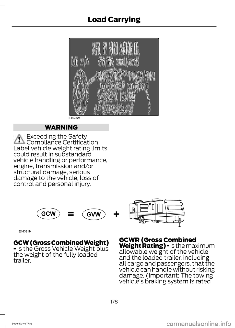 FORD SUPER DUTY 2014 3.G Owners Manual WARNING
Exceeding the Safety
Compliance Certification
Label vehicle weight rating limits
could result in substandard
vehicle handling or performance,
engine, transmission and/or
structural damage, ser FORD SUPER DUTY 2014 3.G Owners Manual WARNING
Exceeding the Safety
Compliance Certification
Label vehicle weight rating limits
could result in substandard
vehicle handling or performance,
engine, transmission and/or
structural damage, ser