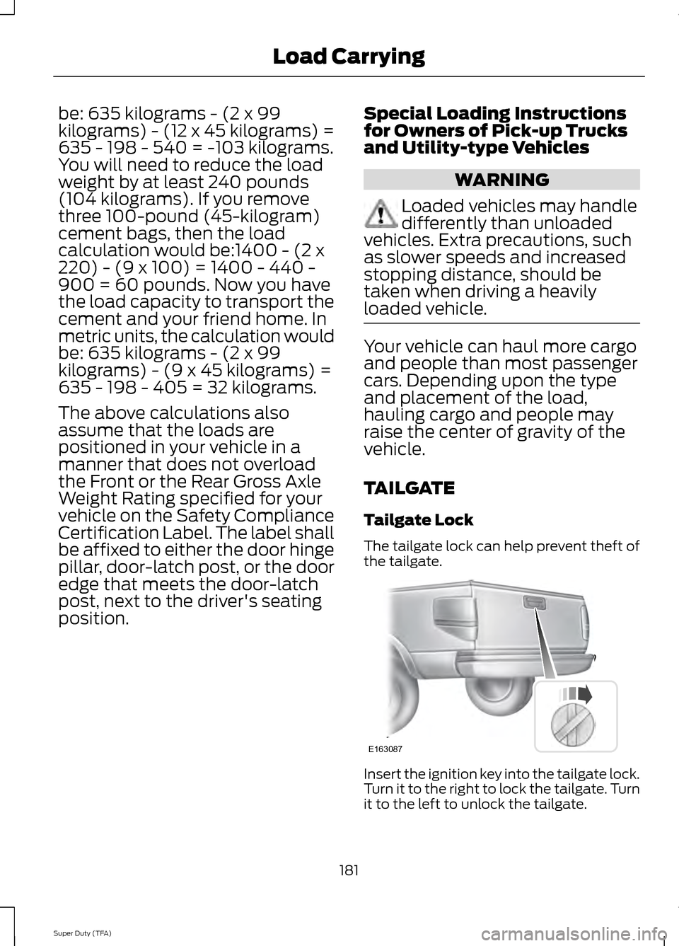 FORD SUPER DUTY 2014 3.G Owners Manual be: 635 kilograms - (2 x 99
kilograms) - (12 x 45 kilograms) =
635 - 198 - 540 = -103 kilograms.
You will need to reduce the load
weight by at least 240 pounds
(104 kilograms). If you remove
three 100 FORD SUPER DUTY 2014 3.G Owners Manual be: 635 kilograms - (2 x 99
kilograms) - (12 x 45 kilograms) =
635 - 198 - 540 = -103 kilograms.
You will need to reduce the load
weight by at least 240 pounds
(104 kilograms). If you remove
three 100