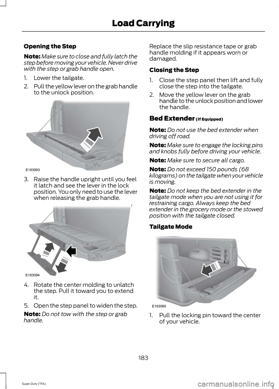FORD SUPER DUTY 2014 3.G Owners Manual Opening the Step
Note:
Make sure to close and fully latch the
step before moving your vehicle. Never drive
with the step or grab handle open.
1. Lower the tailgate.
2. Pull the yellow lever on the gra FORD SUPER DUTY 2014 3.G Owners Manual Opening the Step
Note:
Make sure to close and fully latch the
step before moving your vehicle. Never drive
with the step or grab handle open.
1. Lower the tailgate.
2. Pull the yellow lever on the gra