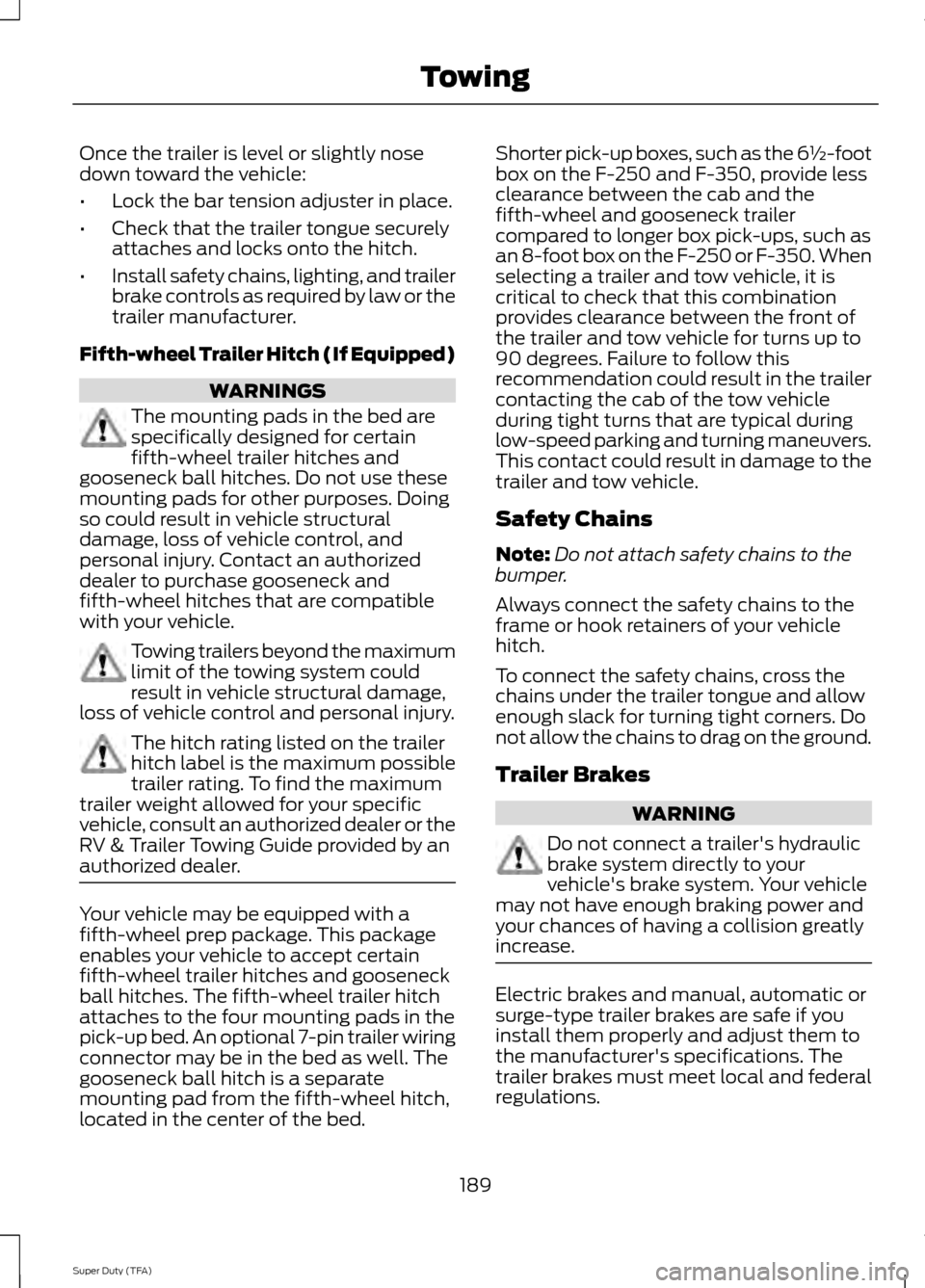 FORD SUPER DUTY 2014 3.G Owners Manual Once the trailer is level or slightly nose
down toward the vehicle:
•
Lock the bar tension adjuster in place.
• Check that the trailer tongue securely
attaches and locks onto the hitch.
• Instal FORD SUPER DUTY 2014 3.G Owners Manual Once the trailer is level or slightly nose
down toward the vehicle:
•
Lock the bar tension adjuster in place.
• Check that the trailer tongue securely
attaches and locks onto the hitch.
• Instal
