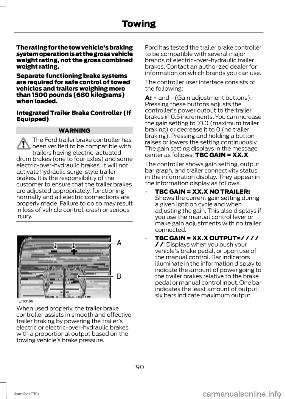 FORD SUPER DUTY 2014 3.G Owners Manual The rating for the tow vehicles braking
system operation is at the gross vehicle
weight rating, not the gross combined
weight rating.
Separate functioning brake systems
are required for safe control FORD SUPER DUTY 2014 3.G Owners Manual The rating for the tow vehicles braking
system operation is at the gross vehicle
weight rating, not the gross combined
weight rating.
Separate functioning brake systems
are required for safe control
