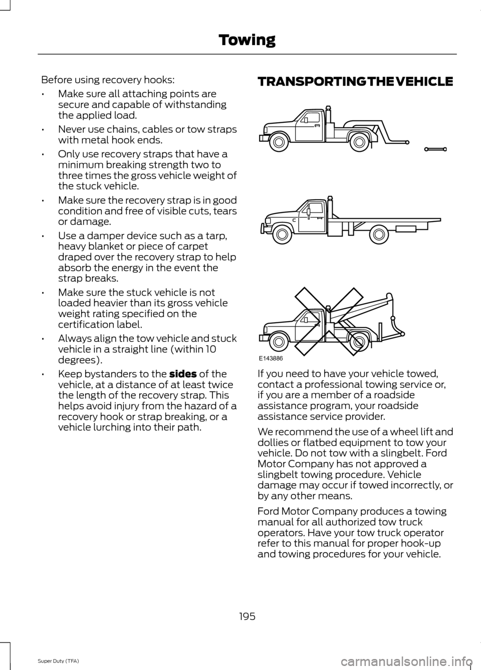 FORD SUPER DUTY 2014 3.G Owners Manual Before using recovery hooks:
•
Make sure all attaching points are
secure and capable of withstanding
the applied load.
• Never use chains, cables or tow straps
with metal hook ends.
• Only use r FORD SUPER DUTY 2014 3.G Owners Manual Before using recovery hooks:
•
Make sure all attaching points are
secure and capable of withstanding
the applied load.
• Never use chains, cables or tow straps
with metal hook ends.
• Only use r