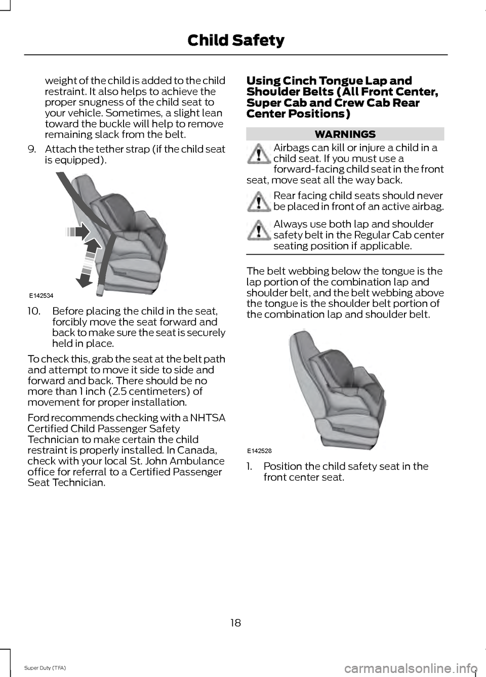 FORD SUPER DUTY 2014 3.G Owners Manual weight of the child is added to the child
restraint. It also helps to achieve the
proper snugness of the child seat to
your vehicle. Sometimes, a slight lean
toward the buckle will help to remove
rema