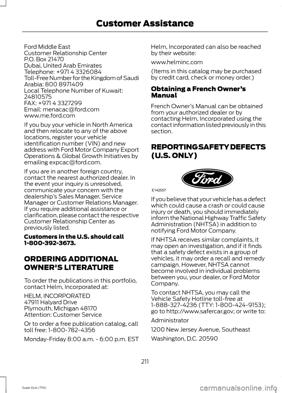 FORD SUPER DUTY 2014 3.G Owners Manual Ford Middle East
Customer Relationship Center
P.O. Box 21470
Dubai, United Arab Emirates
Telephone: +971 4 3326084
Toll-Free Number for the Kingdom of Saudi
Arabia: 800 8971409
Local Telephone Number FORD SUPER DUTY 2014 3.G Owners Manual Ford Middle East
Customer Relationship Center
P.O. Box 21470
Dubai, United Arab Emirates
Telephone: +971 4 3326084
Toll-Free Number for the Kingdom of Saudi
Arabia: 800 8971409
Local Telephone Number