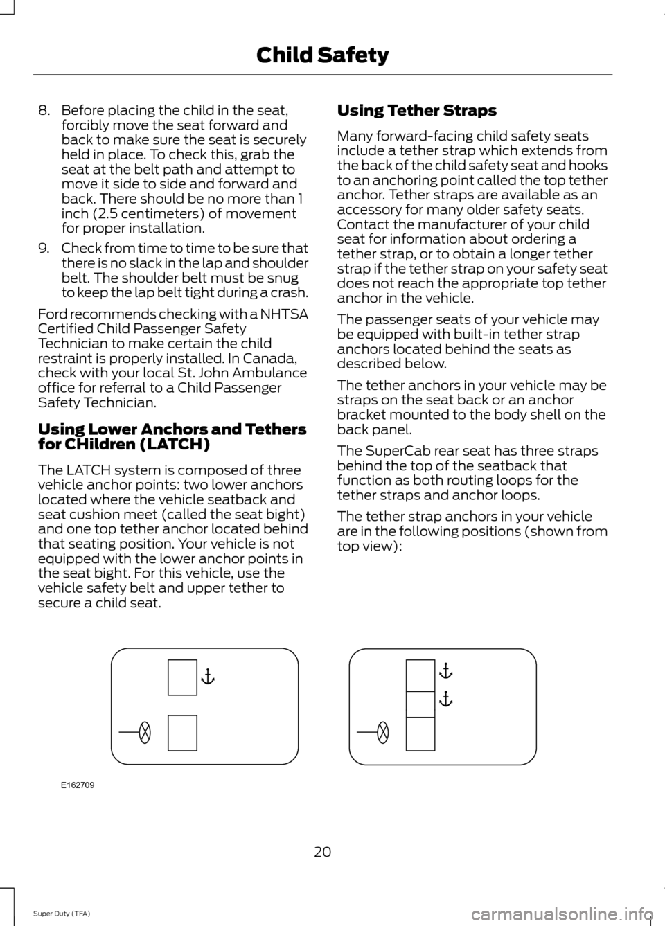 FORD SUPER DUTY 2014 3.G Owners Manual 8. Before placing the child in the seat,
forcibly move the seat forward and
back to make sure the seat is securely
held in place. To check this, grab the
seat at the belt path and attempt to
move it s