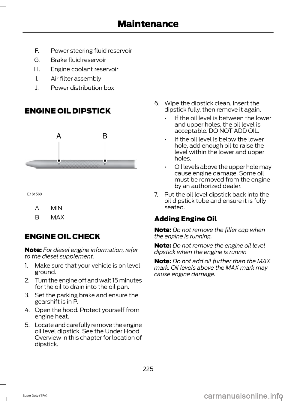 FORD SUPER DUTY 2014 3.G Owners Manual Power steering fluid reservoir
F.
Brake fluid reservoir
G.
Engine coolant reservoir
H.
Air filter assembly
I.
Power distribution box
J.
ENGINE OIL DIPSTICK MINA
MAX
B
ENGINE OIL CHECK
Note: For diesel FORD SUPER DUTY 2014 3.G Owners Manual Power steering fluid reservoir
F.
Brake fluid reservoir
G.
Engine coolant reservoir
H.
Air filter assembly
I.
Power distribution box
J.
ENGINE OIL DIPSTICK MINA
MAX
B
ENGINE OIL CHECK
Note: For diesel