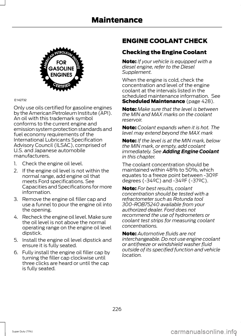FORD SUPER DUTY 2014 3.G Owners Manual Only use oils certified for gasoline engines
by the American Petroleum Institute (API).
An oil with this trademark symbol
conforms to the current engine and
emission system protection standards and
fu FORD SUPER DUTY 2014 3.G Owners Manual Only use oils certified for gasoline engines
by the American Petroleum Institute (API).
An oil with this trademark symbol
conforms to the current engine and
emission system protection standards and
fu