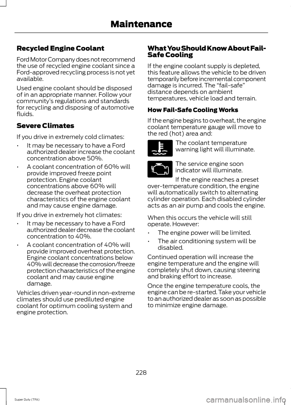 FORD SUPER DUTY 2014 3.G Owners Manual Recycled Engine Coolant
Ford Motor Company does not recommend
the use of recycled engine coolant since a
Ford-approved recycling process is not yet
available.
Used engine coolant should be disposed
of FORD SUPER DUTY 2014 3.G Owners Manual Recycled Engine Coolant
Ford Motor Company does not recommend
the use of recycled engine coolant since a
Ford-approved recycling process is not yet
available.
Used engine coolant should be disposed
of