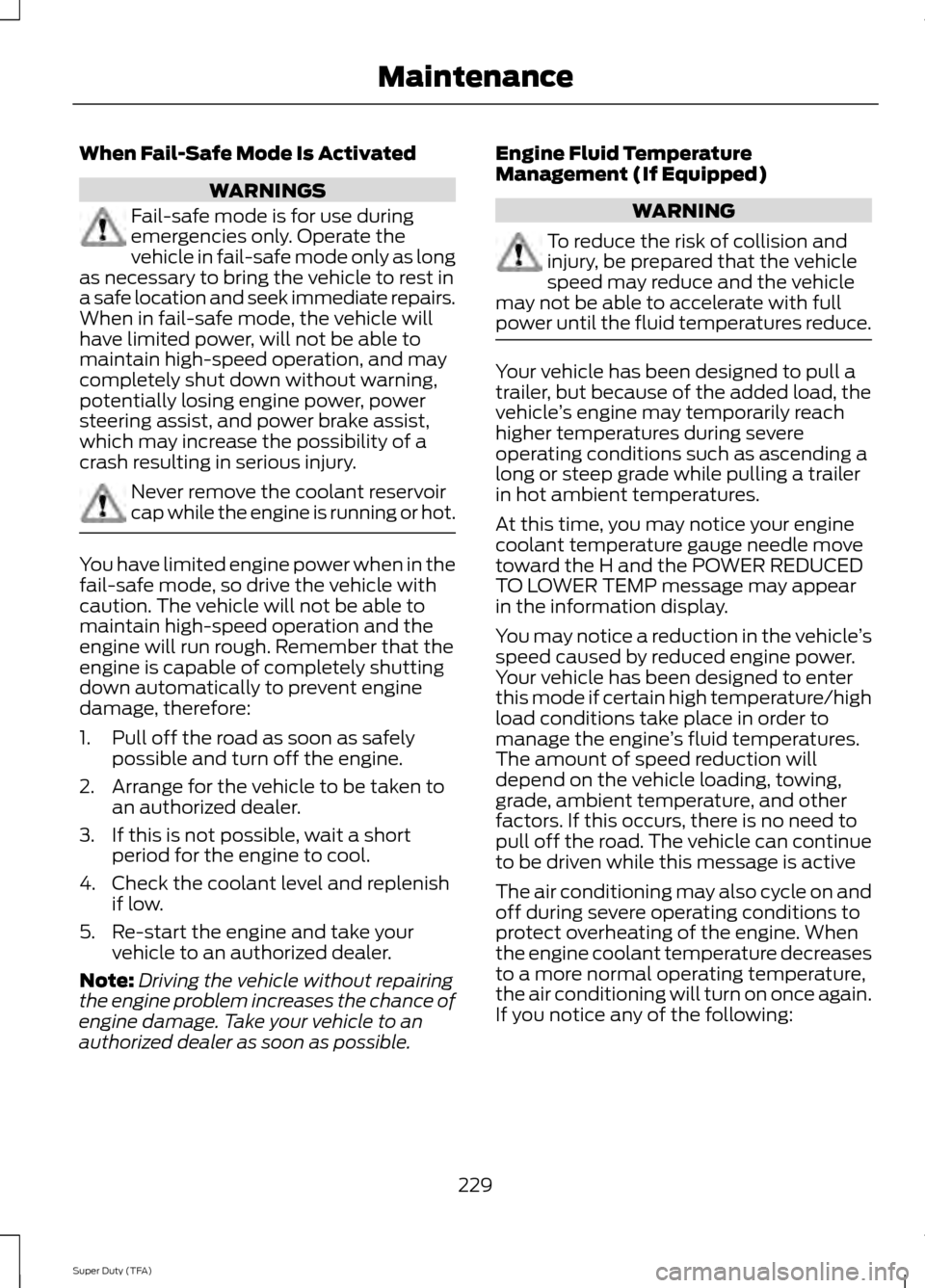 FORD SUPER DUTY 2014 3.G Owners Manual When Fail-Safe Mode Is Activated
WARNINGS
Fail-safe mode is for use during
emergencies only. Operate the
vehicle in fail-safe mode only as long
as necessary to bring the vehicle to rest in
a safe loca FORD SUPER DUTY 2014 3.G Owners Manual When Fail-Safe Mode Is Activated
WARNINGS
Fail-safe mode is for use during
emergencies only. Operate the
vehicle in fail-safe mode only as long
as necessary to bring the vehicle to rest in
a safe loca