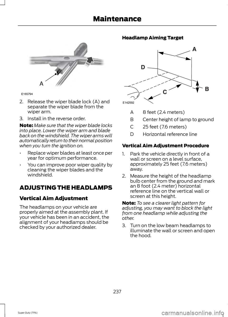 FORD SUPER DUTY 2014 3.G Owners Manual 2. Release the wiper blade lock (A) and
separate the wiper blade from the
wiper arm.
3. Install in the reverse order.
Note: Make sure that the wiper blade locks
into place. Lower the wiper arm and bla FORD SUPER DUTY 2014 3.G Owners Manual 2. Release the wiper blade lock (A) and
separate the wiper blade from the
wiper arm.
3. Install in the reverse order.
Note: Make sure that the wiper blade locks
into place. Lower the wiper arm and bla