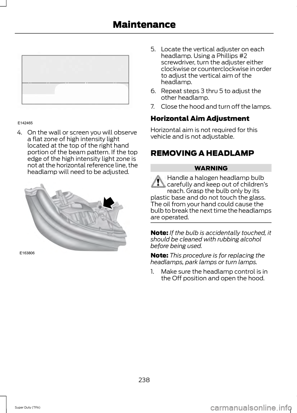 FORD SUPER DUTY 2014 3.G Owners Manual 4. On the wall or screen you will observe
a flat zone of high intensity light
located at the top of the right hand
portion of the beam pattern. If the top
edge of the high intensity light zone is
not FORD SUPER DUTY 2014 3.G Owners Manual 4. On the wall or screen you will observe
a flat zone of high intensity light
located at the top of the right hand
portion of the beam pattern. If the top
edge of the high intensity light zone is
not