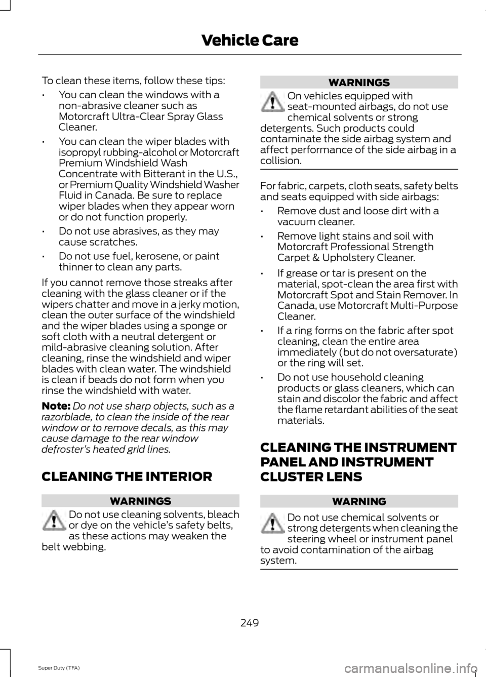 FORD SUPER DUTY 2014 3.G Owners Manual To clean these items, follow these tips:
•
You can clean the windows with a
non-abrasive cleaner such as
Motorcraft Ultra-Clear Spray Glass
Cleaner.
• You can clean the wiper blades with
isopropyl FORD SUPER DUTY 2014 3.G Owners Manual To clean these items, follow these tips:
•
You can clean the windows with a
non-abrasive cleaner such as
Motorcraft Ultra-Clear Spray Glass
Cleaner.
• You can clean the wiper blades with
isopropyl