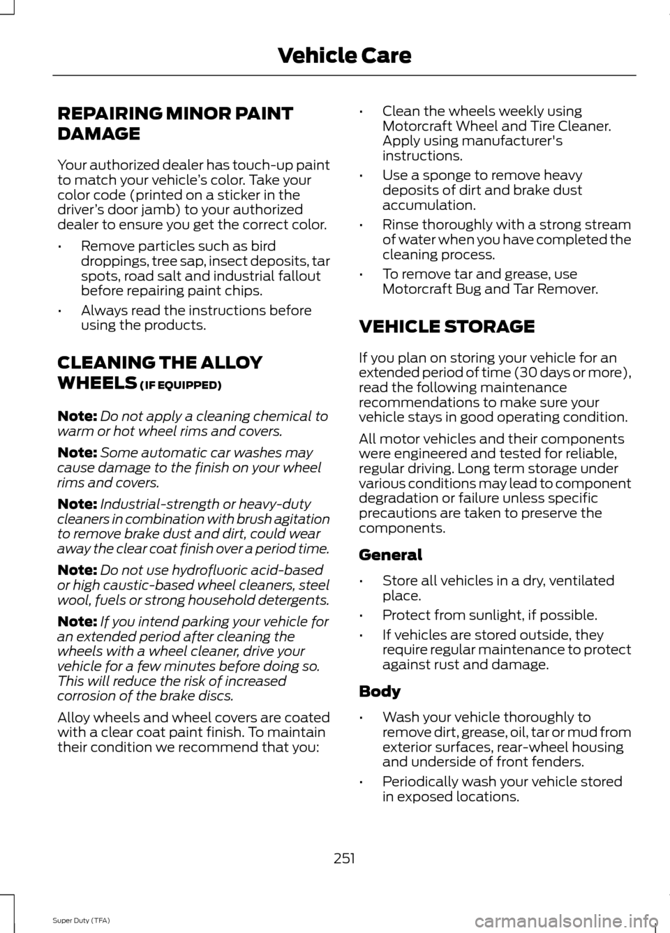 FORD SUPER DUTY 2014 3.G Owners Manual REPAIRING MINOR PAINT
DAMAGE
Your authorized dealer has touch-up paint
to match your vehicle
’s color. Take your
color code (printed on a sticker in the
driver ’s door jamb) to your authorized
dea FORD SUPER DUTY 2014 3.G Owners Manual REPAIRING MINOR PAINT
DAMAGE
Your authorized dealer has touch-up paint
to match your vehicle
’s color. Take your
color code (printed on a sticker in the
driver ’s door jamb) to your authorized
dea