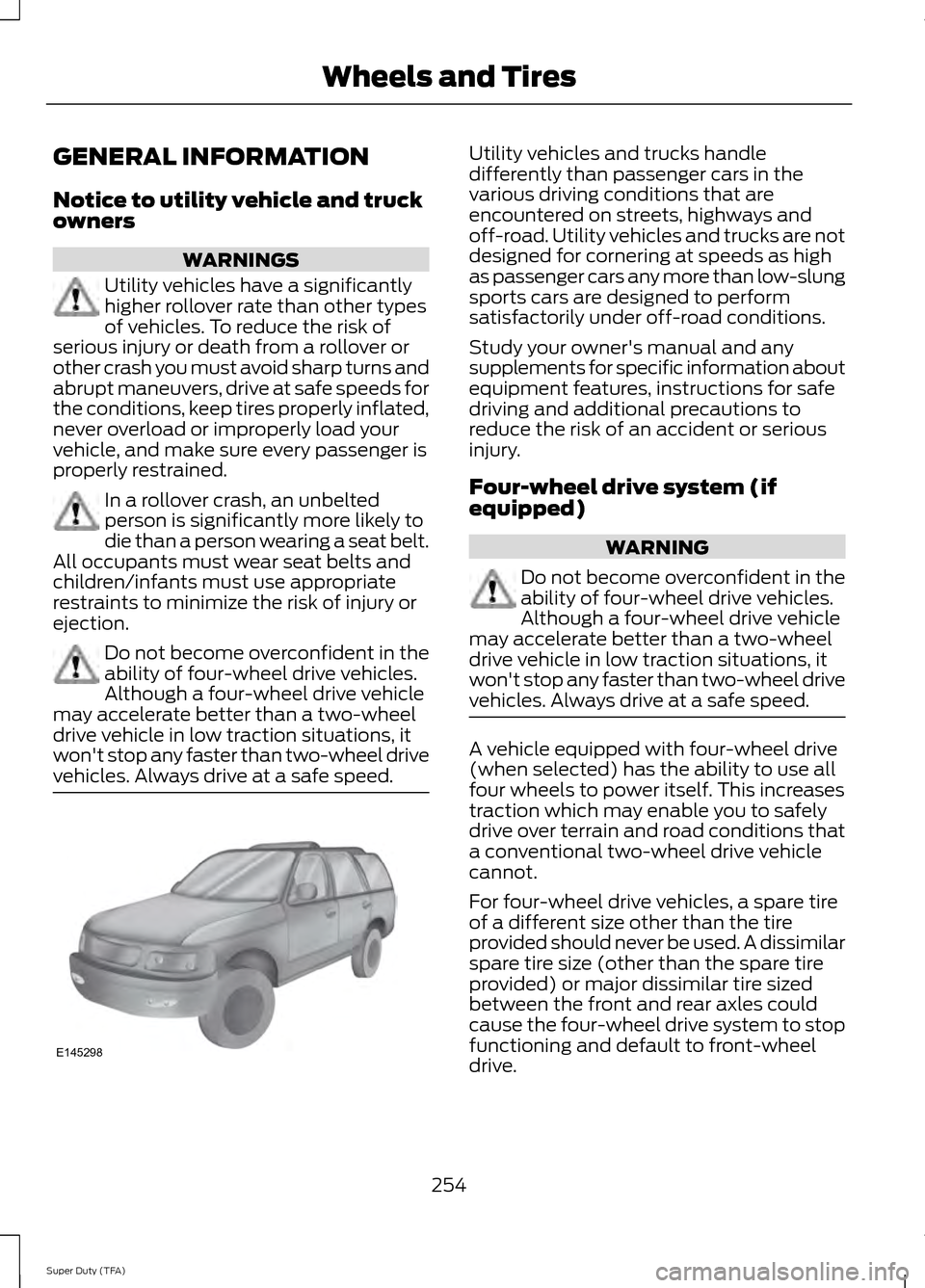 FORD SUPER DUTY 2014 3.G Owners Manual GENERAL INFORMATION
Notice to utility vehicle and truck
owners
WARNINGS
Utility vehicles have a significantly
higher rollover rate than other types
of vehicles. To reduce the risk of
serious injury or FORD SUPER DUTY 2014 3.G Owners Manual GENERAL INFORMATION
Notice to utility vehicle and truck
owners
WARNINGS
Utility vehicles have a significantly
higher rollover rate than other types
of vehicles. To reduce the risk of
serious injury or