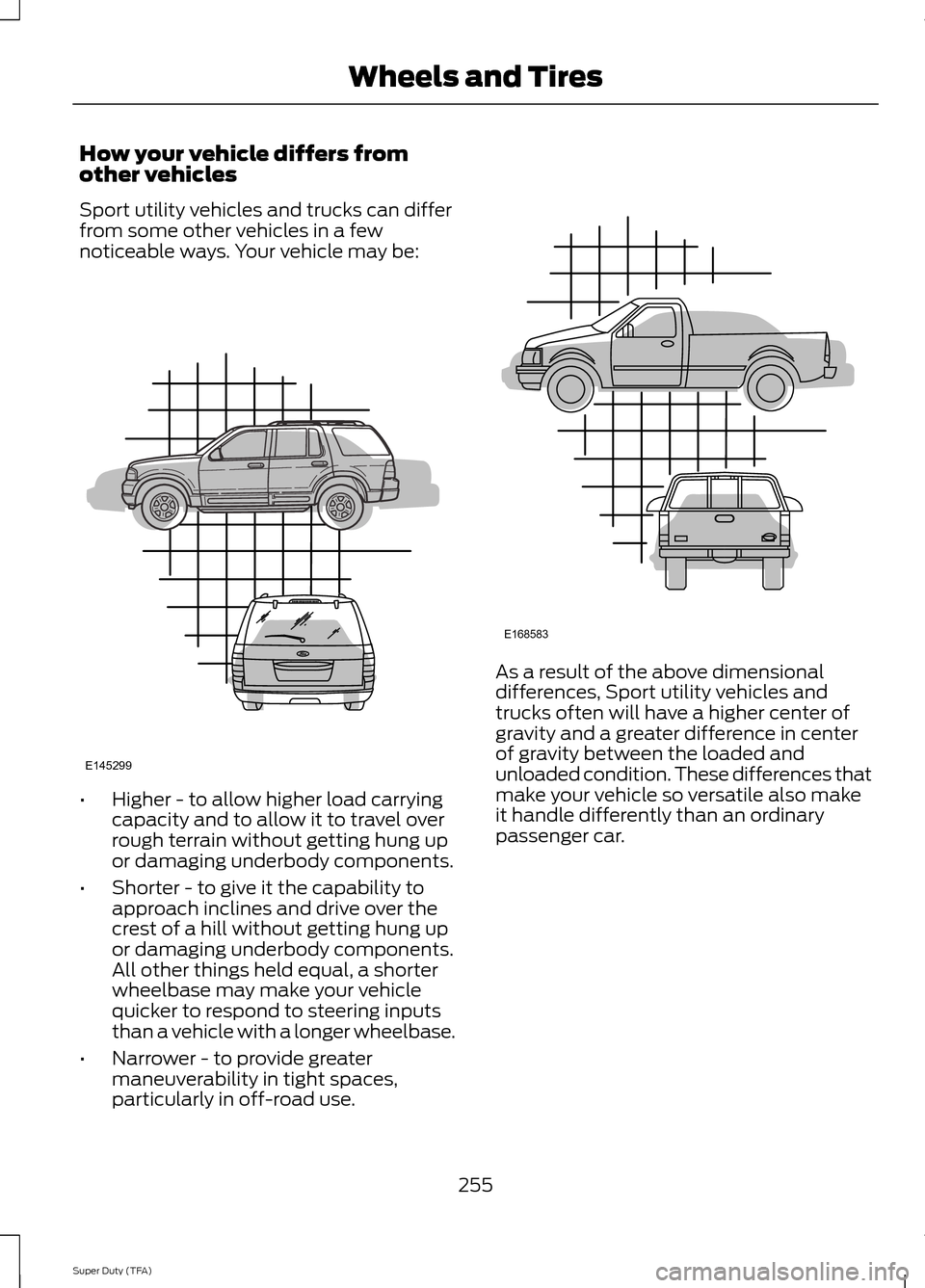 FORD SUPER DUTY 2014 3.G Owners Manual How your vehicle differs from
other vehicles
Sport utility vehicles and trucks can differ
from some other vehicles in a few
noticeable ways. Your vehicle may be:
•
Higher - to allow higher load carr FORD SUPER DUTY 2014 3.G Owners Manual How your vehicle differs from
other vehicles
Sport utility vehicles and trucks can differ
from some other vehicles in a few
noticeable ways. Your vehicle may be:
•
Higher - to allow higher load carr
