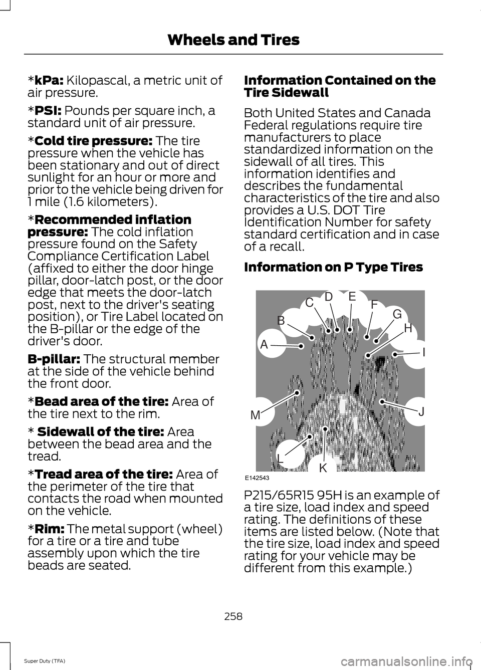 FORD SUPER DUTY 2014 3.G Owners Manual *kPa: Kilopascal, a metric unit of
air pressure.
*
PSI: Pounds per square inch, a
standard unit of air pressure.
*
Cold tire pressure: The tire
pressure when the vehicle has
been stationary and out of