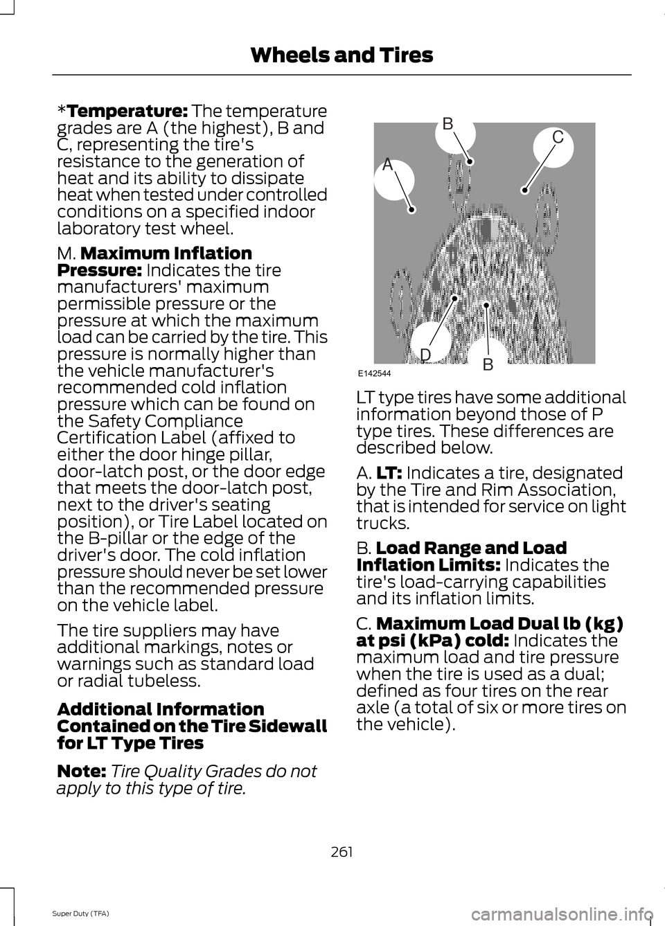 FORD SUPER DUTY 2014 3.G Owners Manual *Temperature: The temperature
grades are A (the highest), B and
C, representing the tires
resistance to the generation of
heat and its ability to dissipate
heat when tested under controlled
condition
