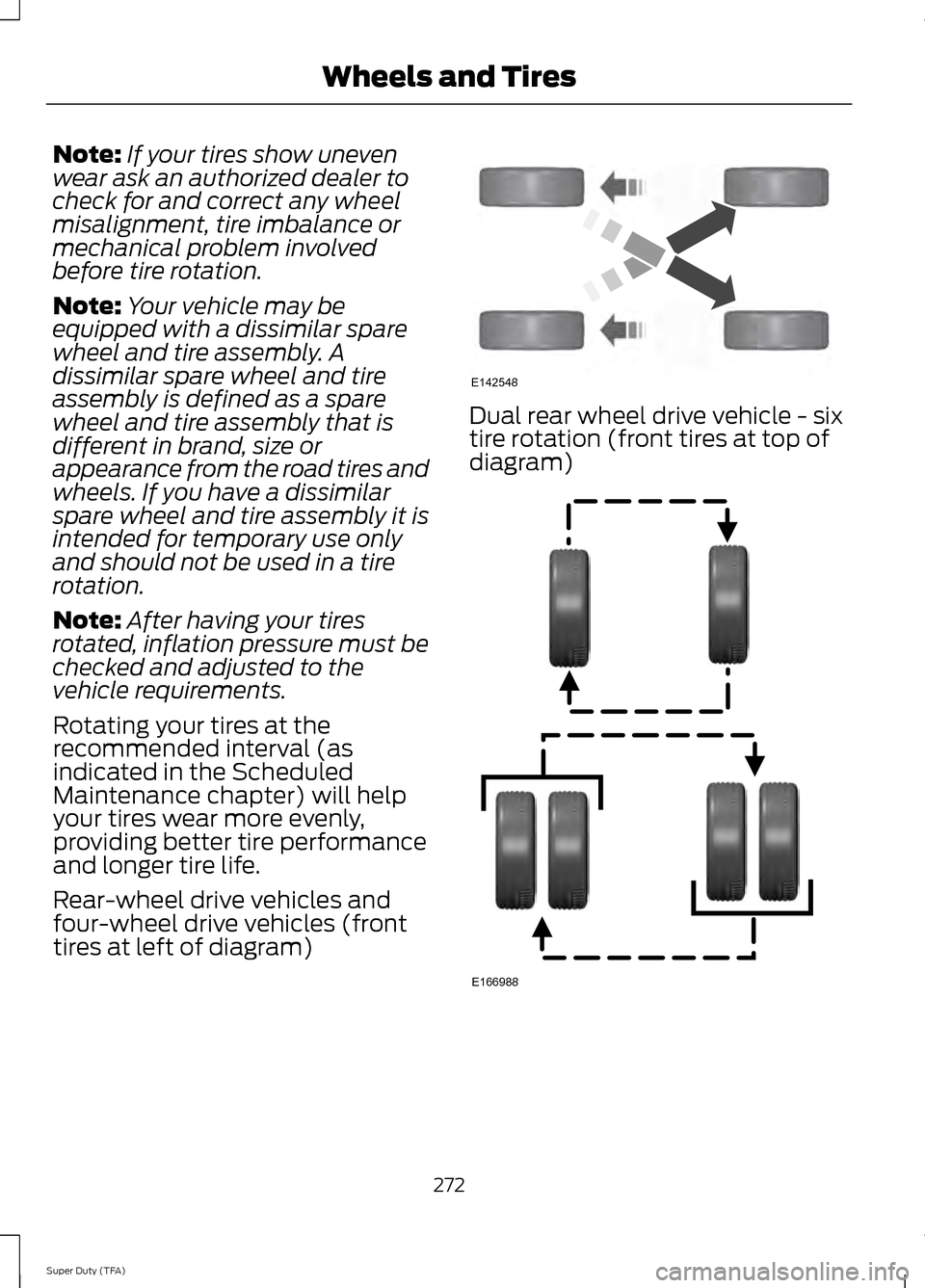 FORD SUPER DUTY 2014 3.G Owners Manual Note:
If your tires show uneven
wear ask an authorized dealer to
check for and correct any wheel
misalignment, tire imbalance or
mechanical problem involved
before tire rotation.
Note: Your vehicle ma FORD SUPER DUTY 2014 3.G Owners Manual Note:
If your tires show uneven
wear ask an authorized dealer to
check for and correct any wheel
misalignment, tire imbalance or
mechanical problem involved
before tire rotation.
Note: Your vehicle ma
