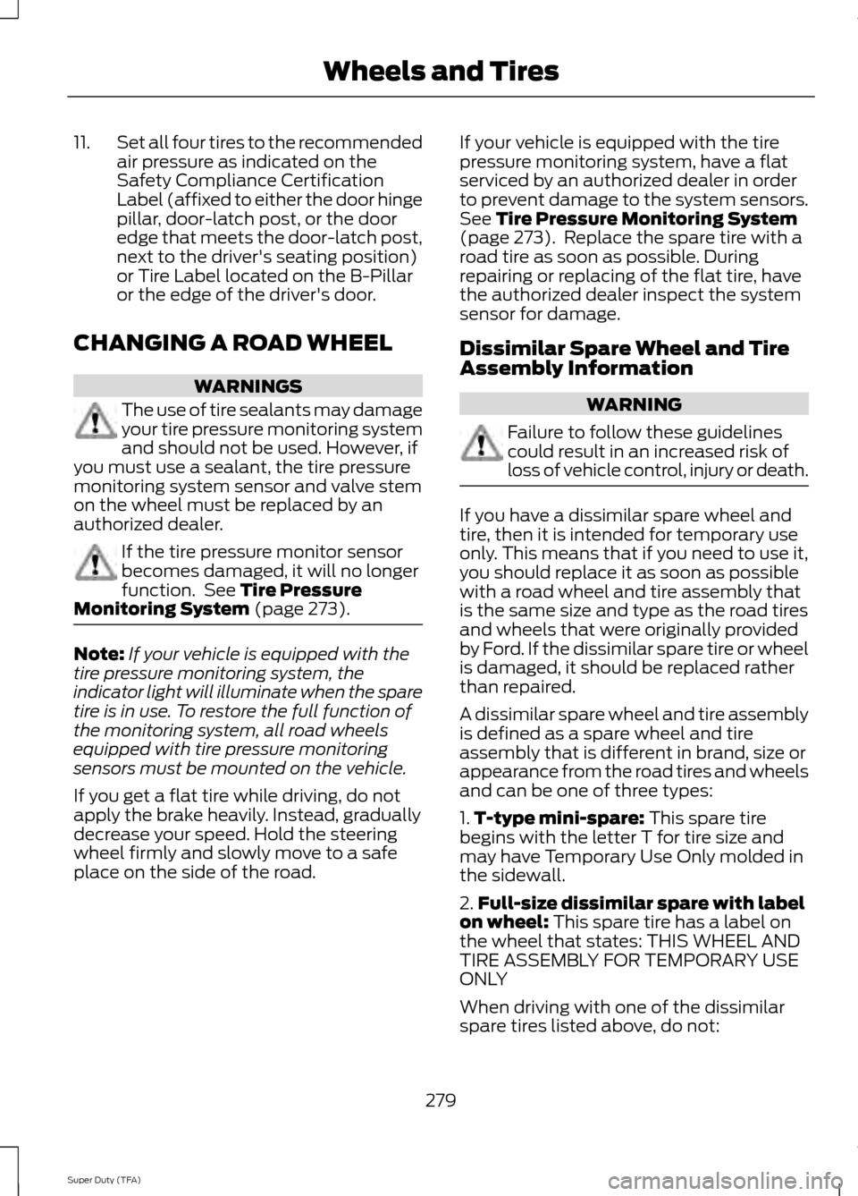 FORD SUPER DUTY 2014 3.G Owners Manual 11.
Set all four tires to the recommended
air pressure as indicated on the
Safety Compliance Certification
Label (affixed to either the door hinge
pillar, door-latch post, or the door
edge that meets FORD SUPER DUTY 2014 3.G Owners Manual 11.
Set all four tires to the recommended
air pressure as indicated on the
Safety Compliance Certification
Label (affixed to either the door hinge
pillar, door-latch post, or the door
edge that meets