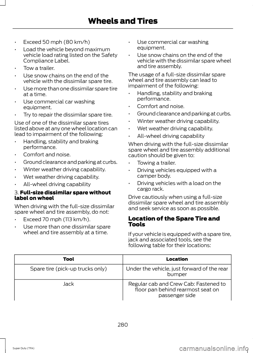 FORD SUPER DUTY 2014 3.G Owners Manual •
Exceed 50 mph (80 km/h)
• Load the vehicle beyond maximum
vehicle load rating listed on the Safety
Compliance Label.
• Tow a trailer.
• Use snow chains on the end of the
vehicle with the dis FORD SUPER DUTY 2014 3.G Owners Manual •
Exceed 50 mph (80 km/h)
• Load the vehicle beyond maximum
vehicle load rating listed on the Safety
Compliance Label.
• Tow a trailer.
• Use snow chains on the end of the
vehicle with the dis