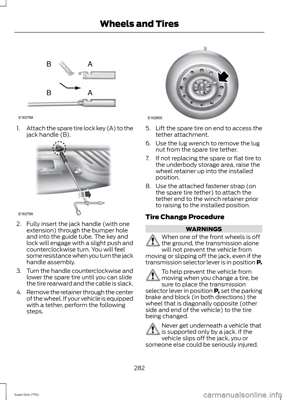 FORD SUPER DUTY 2014 3.G Owners Manual 1.
Attach the spare tire lock key (A) to the
jack handle (B). 2. Fully insert the jack handle (with one
extension) through the bumper hole
and into the guide tube. The key and
lock will engage with a FORD SUPER DUTY 2014 3.G Owners Manual 1.
Attach the spare tire lock key (A) to the
jack handle (B). 2. Fully insert the jack handle (with one
extension) through the bumper hole
and into the guide tube. The key and
lock will engage with a