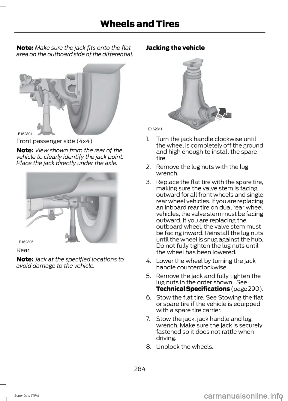 FORD SUPER DUTY 2014 3.G Owners Manual Note:
Make sure the jack fits onto the flat
area on the outboard side of the differential. Front passenger side (4x4)
Note:
View shown from the rear of the
vehicle to clearly identify the jack point.
FORD SUPER DUTY 2014 3.G Owners Manual Note:
Make sure the jack fits onto the flat
area on the outboard side of the differential. Front passenger side (4x4)
Note:
View shown from the rear of the
vehicle to clearly identify the jack point.