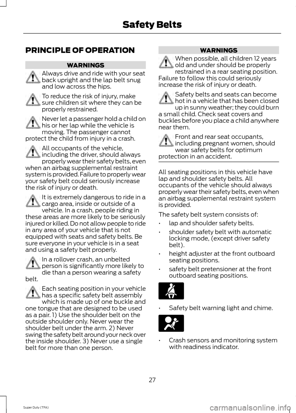 FORD SUPER DUTY 2014 3.G Owners Manual PRINCIPLE OF OPERATION
WARNINGS
Always drive and ride with your seat
back upright and the lap belt snug
and low across the hips.
To reduce the risk of injury, make
sure children sit where they can be
