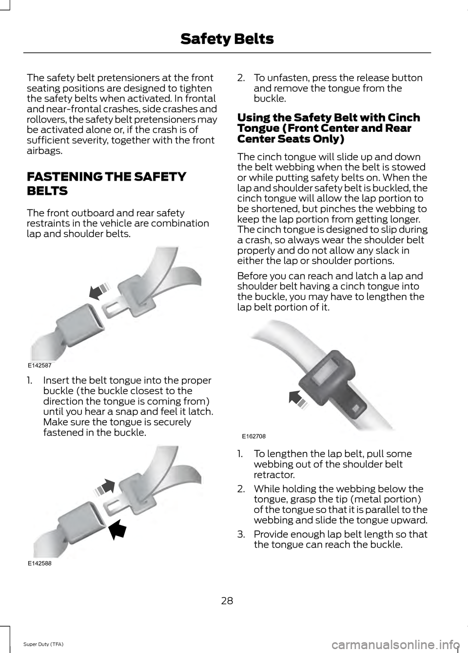 FORD SUPER DUTY 2014 3.G Owners Manual The safety belt pretensioners at the front
seating positions are designed to tighten
the safety belts when activated. In frontal
and near-frontal crashes, side crashes and
rollovers, the safety belt p