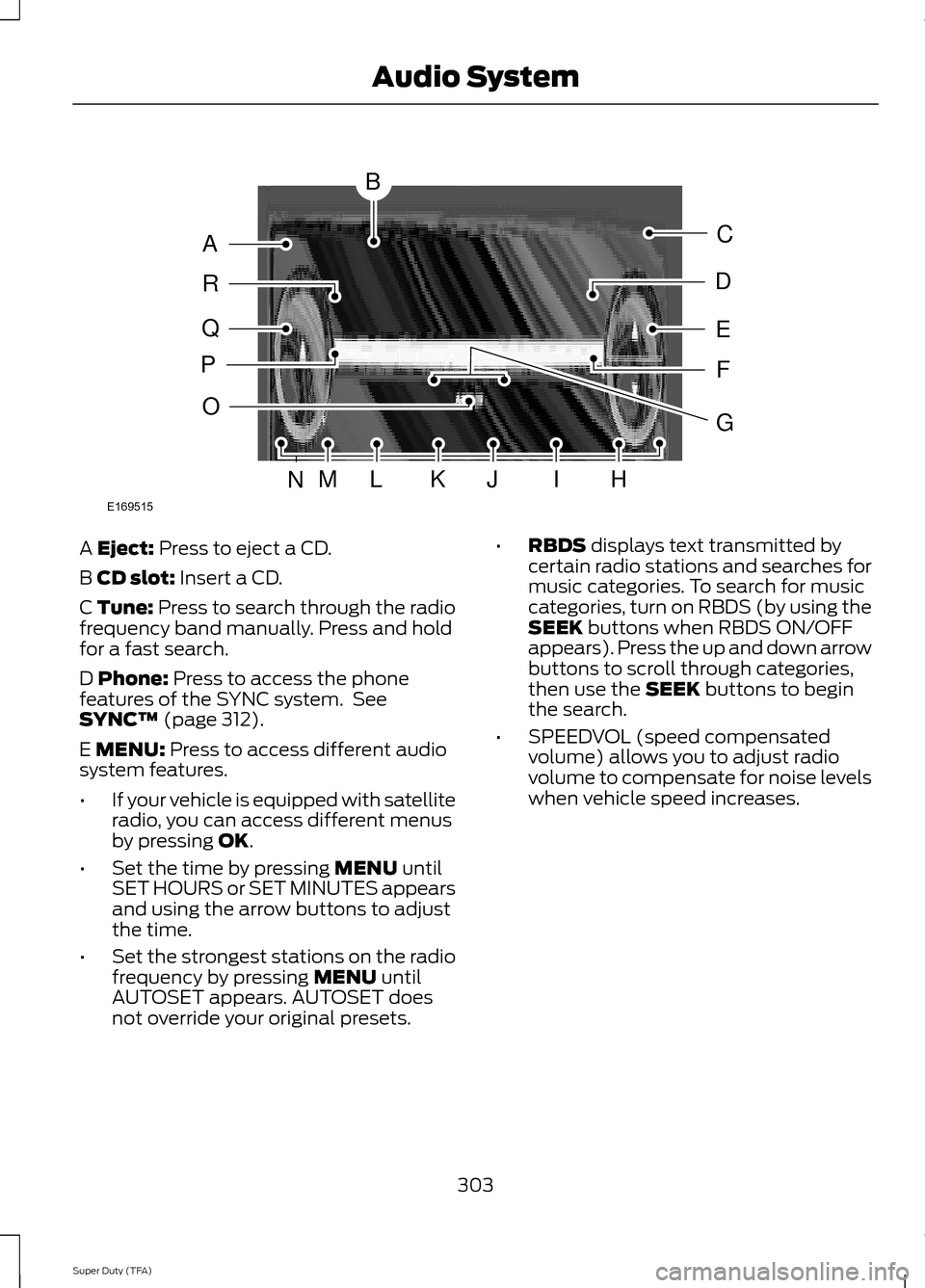 FORD SUPER DUTY 2014 3.G Owners Manual A Eject: Press to eject a CD.
B
CD slot: Insert a CD.
C Tune: Press to search through the radio
frequency band manually. Press and hold
for a fast search.
D
Phone: Press to access the phone
features FORD SUPER DUTY 2014 3.G Owners Manual A Eject: Press to eject a CD.
B
CD slot: Insert a CD.
C Tune: Press to search through the radio
frequency band manually. Press and hold
for a fast search.
D
Phone: Press to access the phone
features