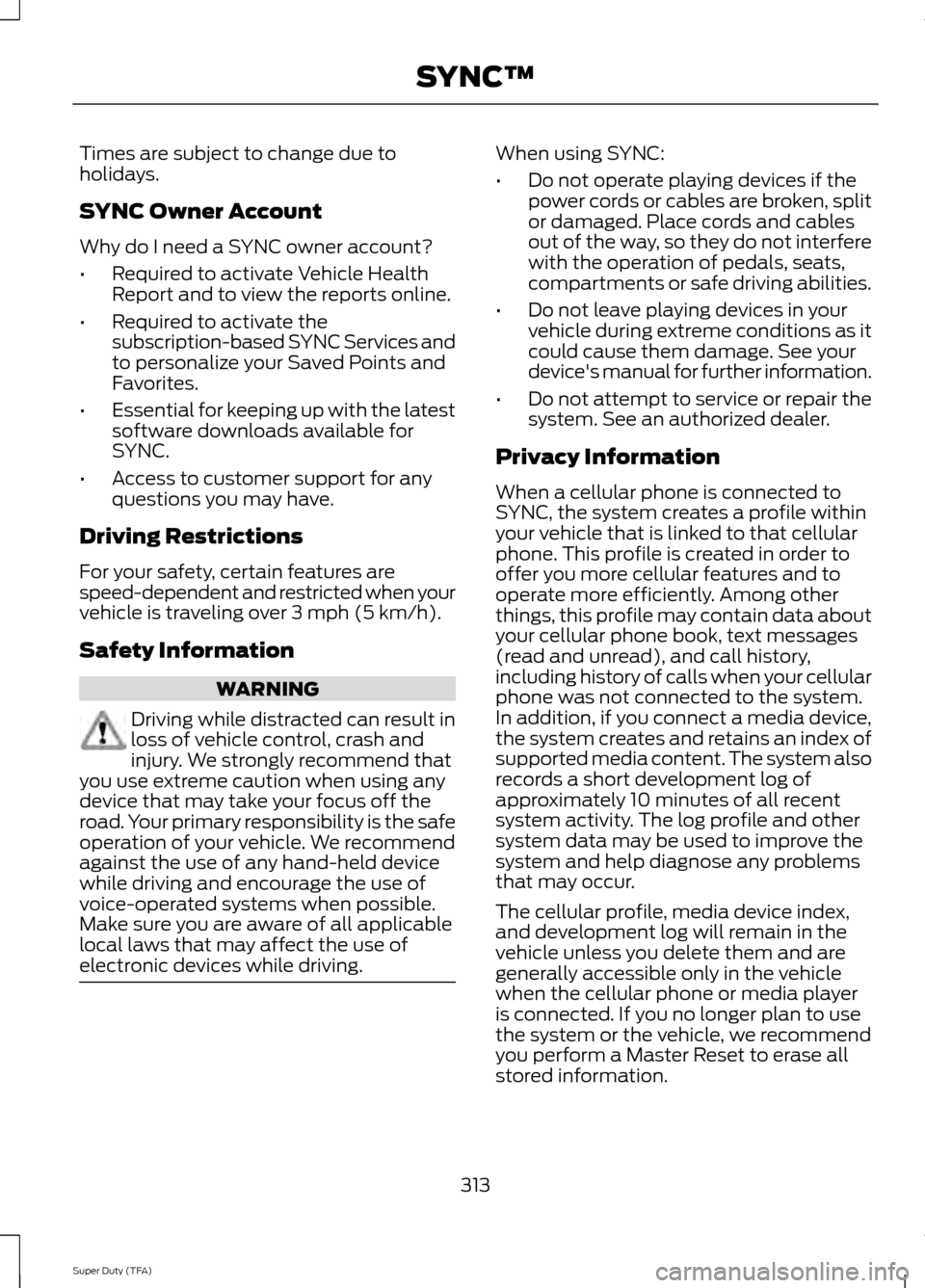 FORD SUPER DUTY 2014 3.G Owners Manual Times are subject to change due to
holidays.
SYNC Owner Account
Why do I need a SYNC owner account?
•
Required to activate Vehicle Health
Report and to view the reports online.
• Required to activ FORD SUPER DUTY 2014 3.G Owners Manual Times are subject to change due to
holidays.
SYNC Owner Account
Why do I need a SYNC owner account?
•
Required to activate Vehicle Health
Report and to view the reports online.
• Required to activ