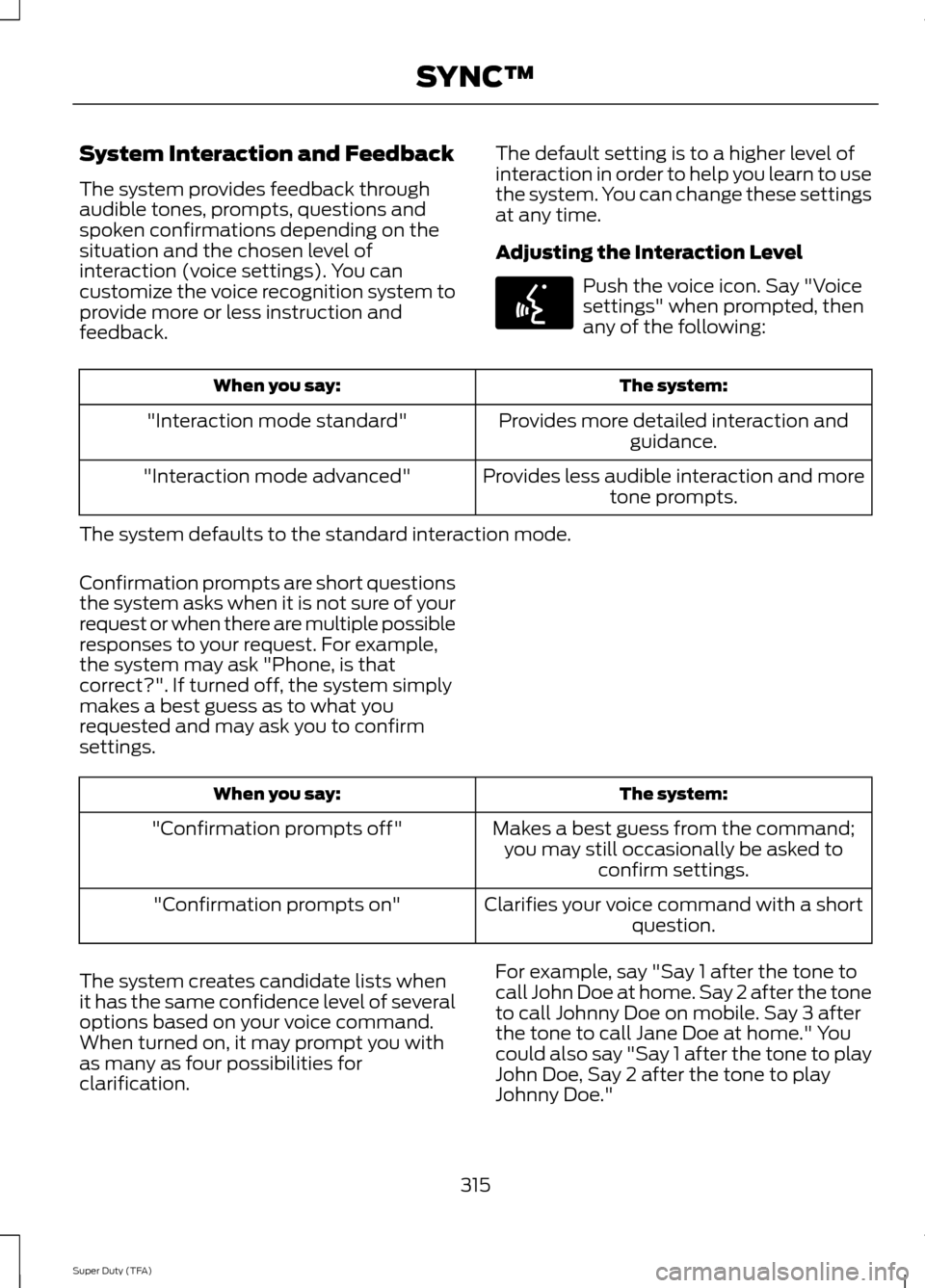 FORD SUPER DUTY 2014 3.G Owners Manual System Interaction and Feedback
The system provides feedback through
audible tones, prompts, questions and
spoken confirmations depending on the
situation and the chosen level of
interaction (voice se FORD SUPER DUTY 2014 3.G Owners Manual System Interaction and Feedback
The system provides feedback through
audible tones, prompts, questions and
spoken confirmations depending on the
situation and the chosen level of
interaction (voice se