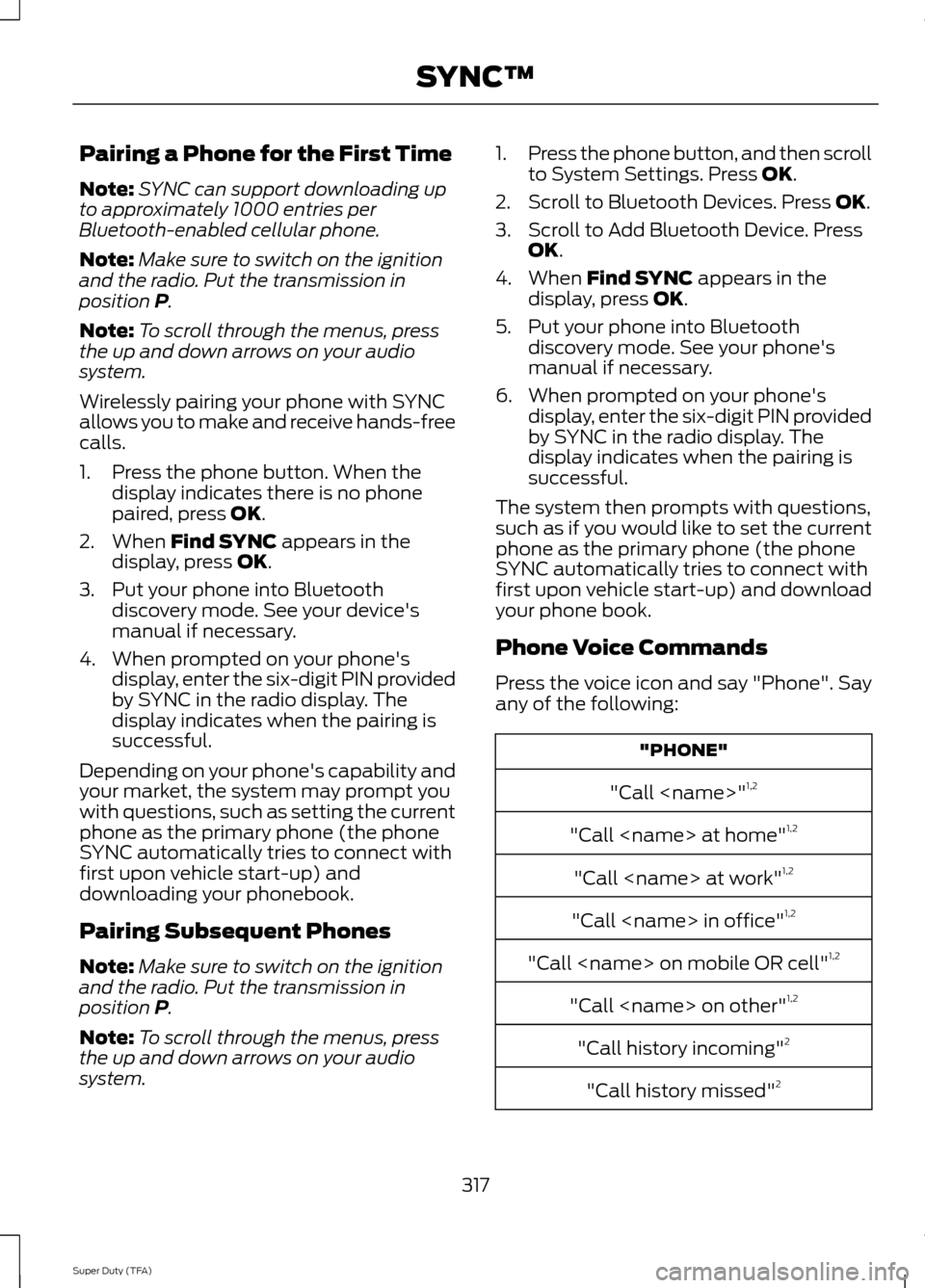 FORD SUPER DUTY 2014 3.G Owners Manual Pairing a Phone for the First Time
Note:
SYNC can support downloading up
to approximately 1000 entries per
Bluetooth-enabled cellular phone.
Note: Make sure to switch on the ignition
and the radio. Pu FORD SUPER DUTY 2014 3.G Owners Manual Pairing a Phone for the First Time
Note:
SYNC can support downloading up
to approximately 1000 entries per
Bluetooth-enabled cellular phone.
Note: Make sure to switch on the ignition
and the radio. Pu