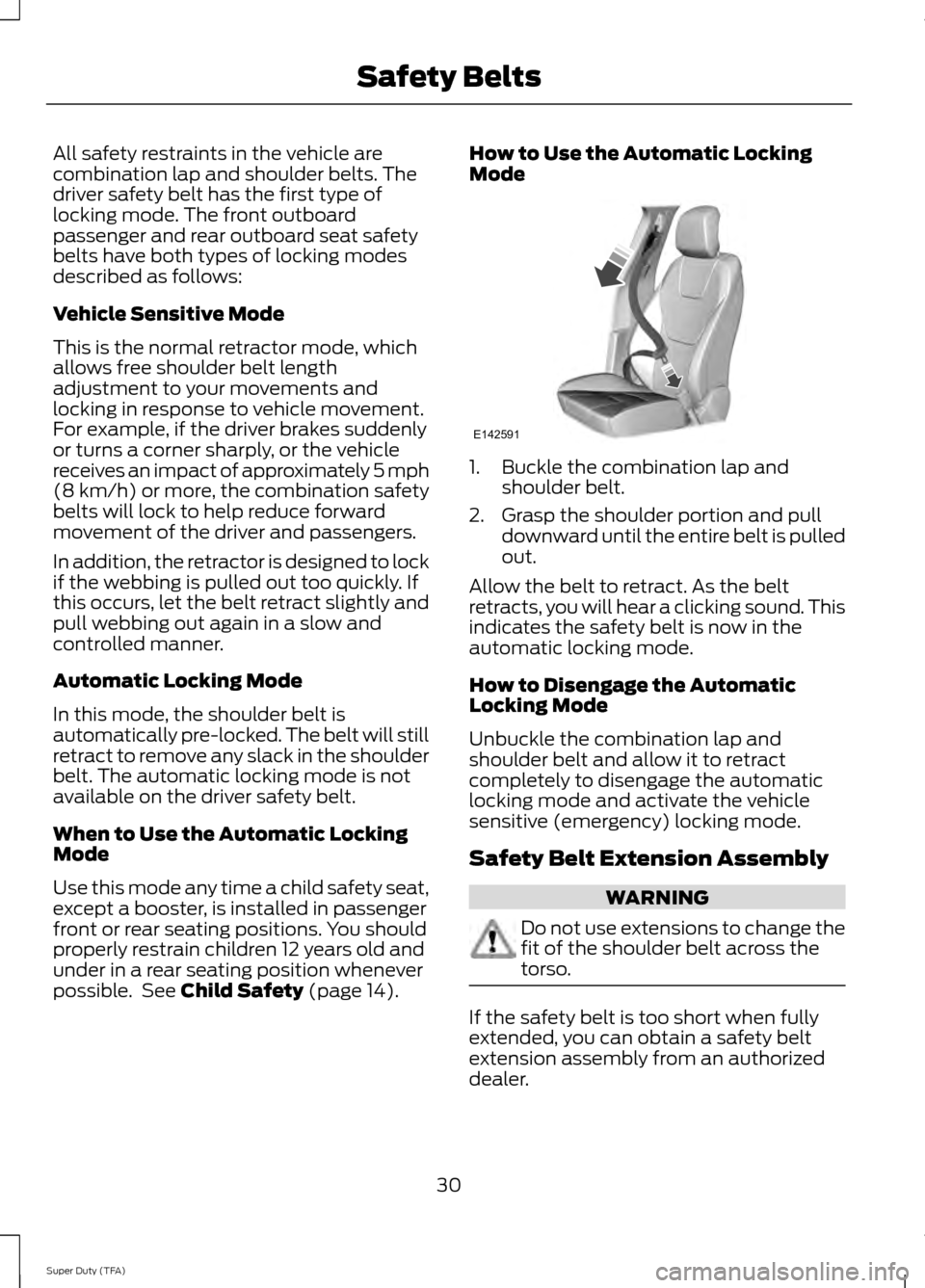 FORD SUPER DUTY 2014 3.G Owners Guide All safety restraints in the vehicle are
combination lap and shoulder belts. The
driver safety belt has the first type of
locking mode. The front outboard
passenger and rear outboard seat safety
belts