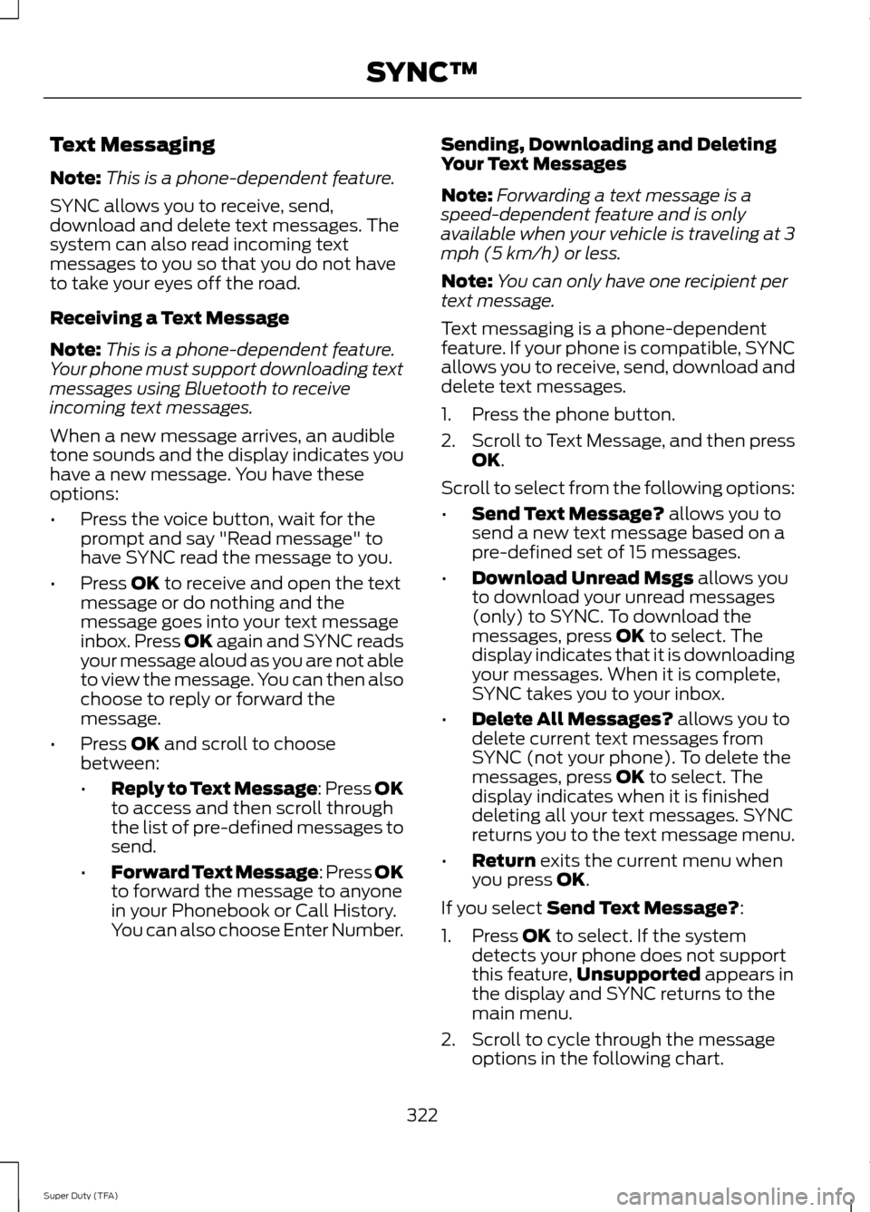 FORD SUPER DUTY 2014 3.G Owners Manual Text Messaging
Note:
This is a phone-dependent feature.
SYNC allows you to receive, send,
download and delete text messages. The
system can also read incoming text
messages to you so that you do not h FORD SUPER DUTY 2014 3.G Owners Manual Text Messaging
Note:
This is a phone-dependent feature.
SYNC allows you to receive, send,
download and delete text messages. The
system can also read incoming text
messages to you so that you do not h