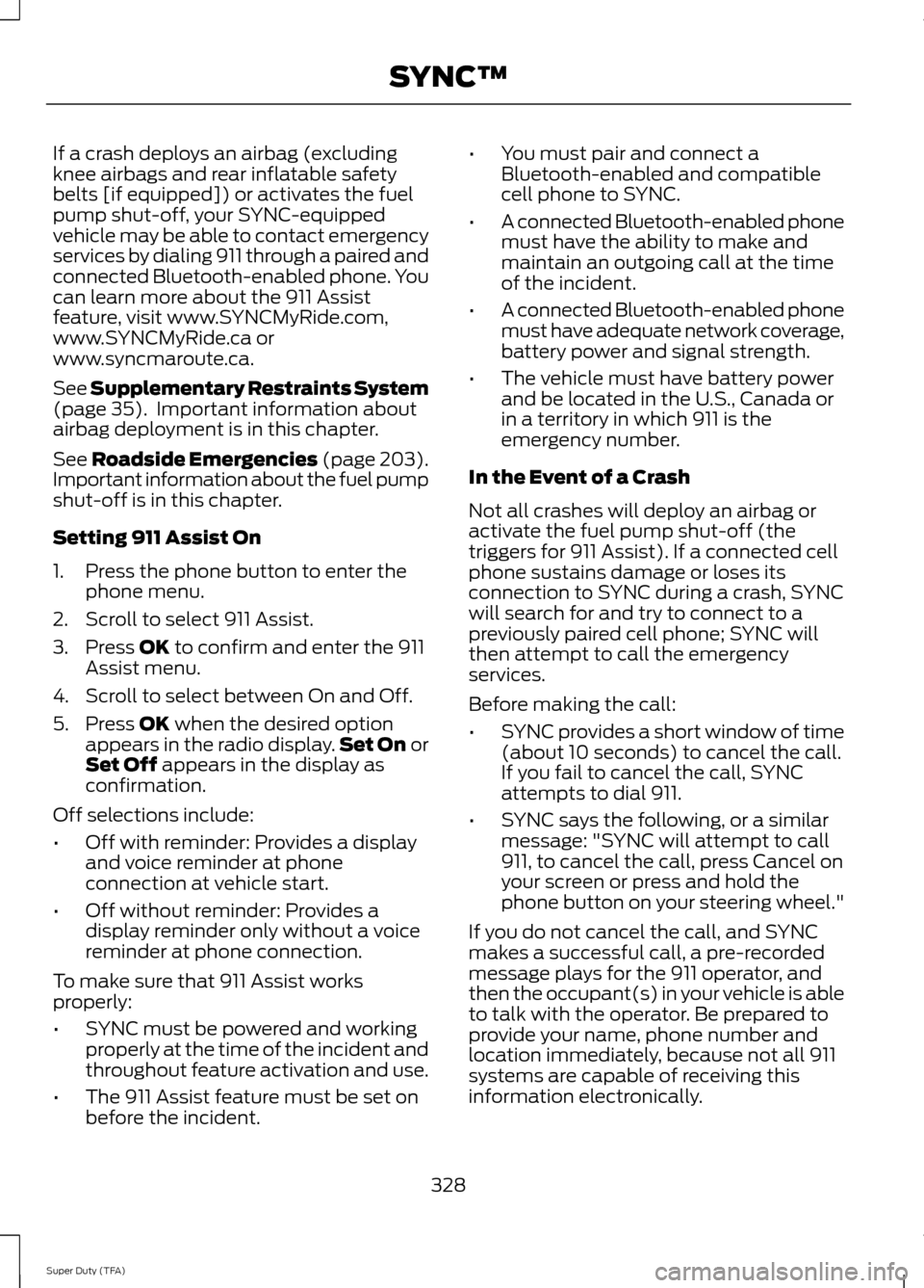 FORD SUPER DUTY 2014 3.G Owners Manual If a crash deploys an airbag (excluding
knee airbags and rear inflatable safety
belts [if equipped]) or activates the fuel
pump shut-off, your SYNC-equipped
vehicle may be able to contact emergency
se