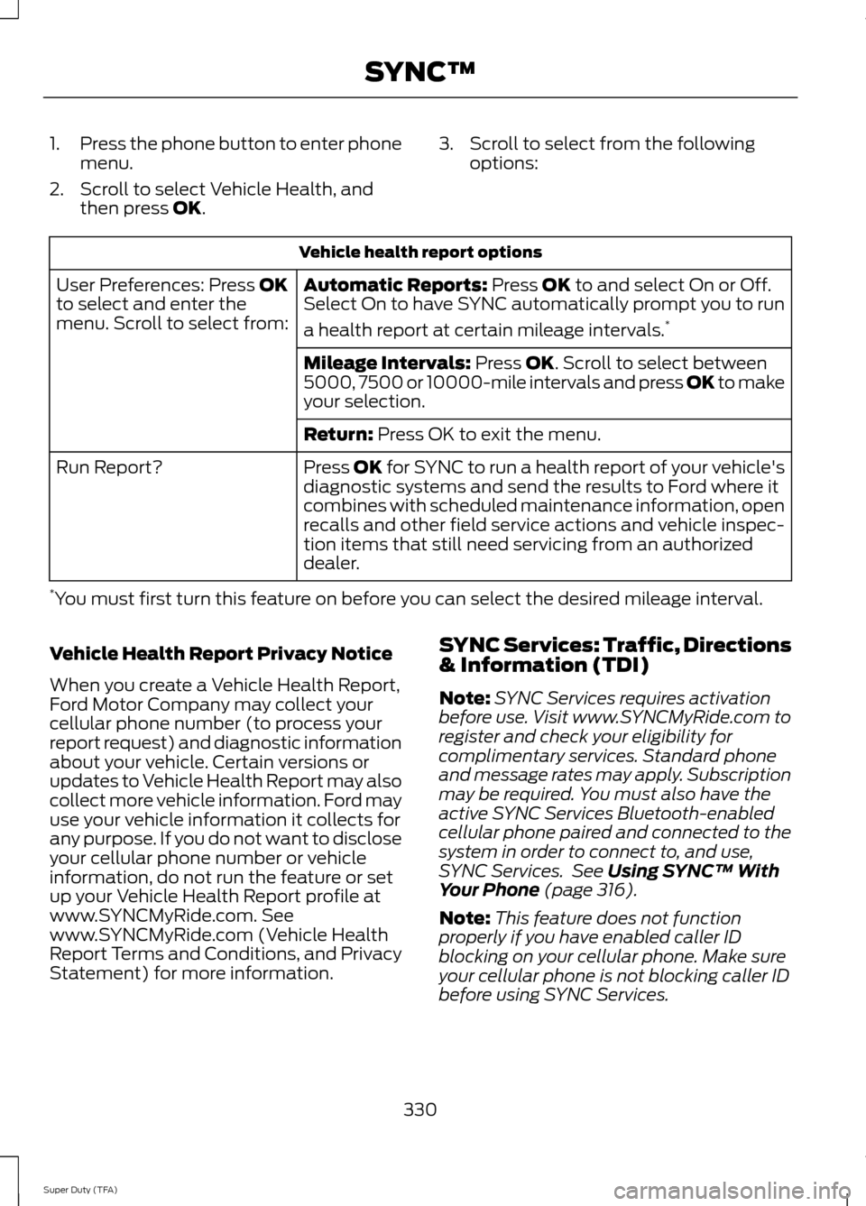 FORD SUPER DUTY 2014 3.G Owners Manual 1.
Press the phone button to enter phone
menu.
2. Scroll to select Vehicle Health, and then press OK. 3. Scroll to select from the following
options: Vehicle health report options
Automatic Reports:
FORD SUPER DUTY 2014 3.G Owners Manual 1.
Press the phone button to enter phone
menu.
2. Scroll to select Vehicle Health, and then press OK. 3. Scroll to select from the following
options: Vehicle health report options
Automatic Reports: