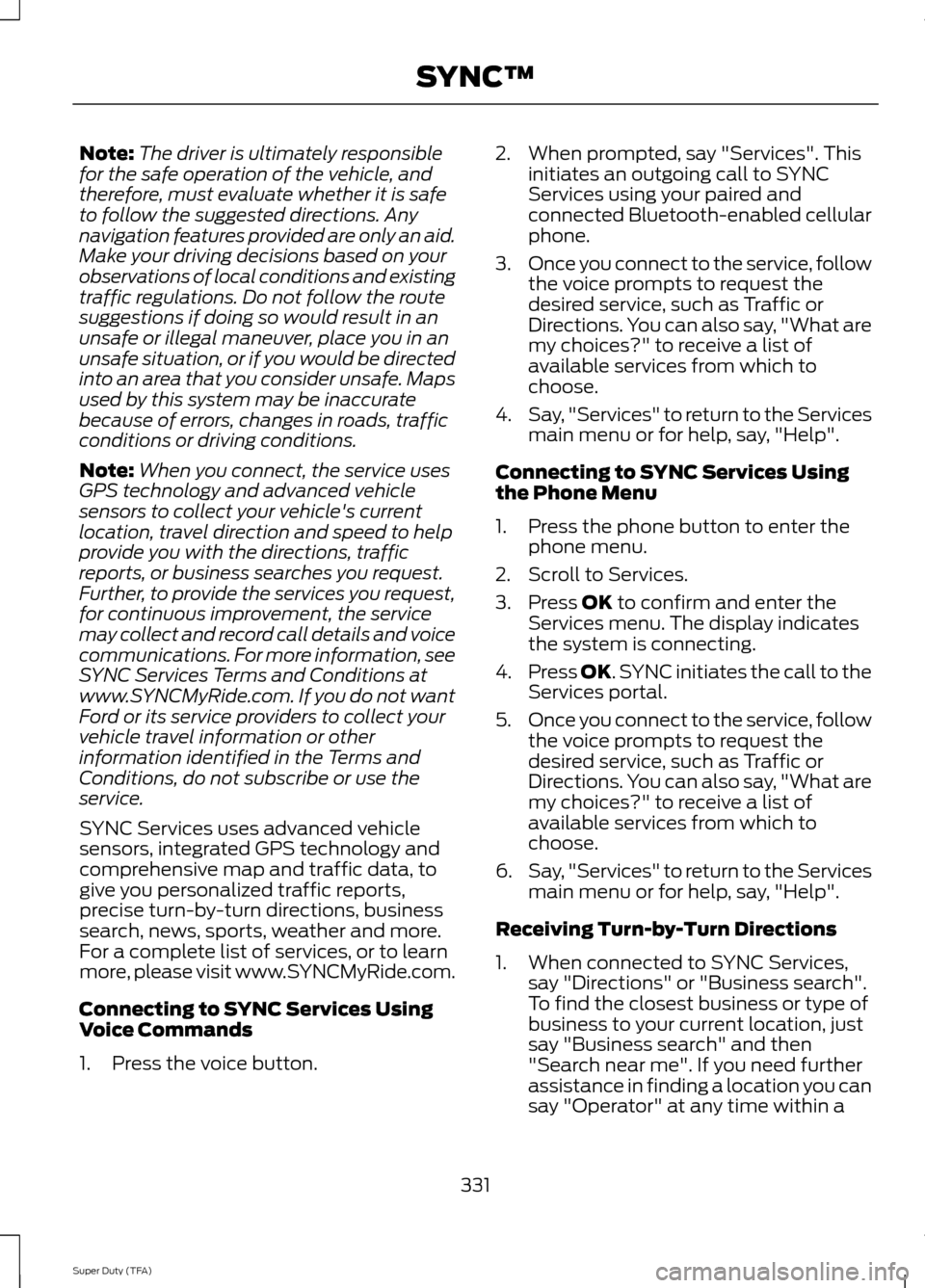 FORD SUPER DUTY 2014 3.G Owners Manual Note:
The driver is ultimately responsible
for the safe operation of the vehicle, and
therefore, must evaluate whether it is safe
to follow the suggested directions. Any
navigation features provided a FORD SUPER DUTY 2014 3.G Owners Manual Note:
The driver is ultimately responsible
for the safe operation of the vehicle, and
therefore, must evaluate whether it is safe
to follow the suggested directions. Any
navigation features provided a