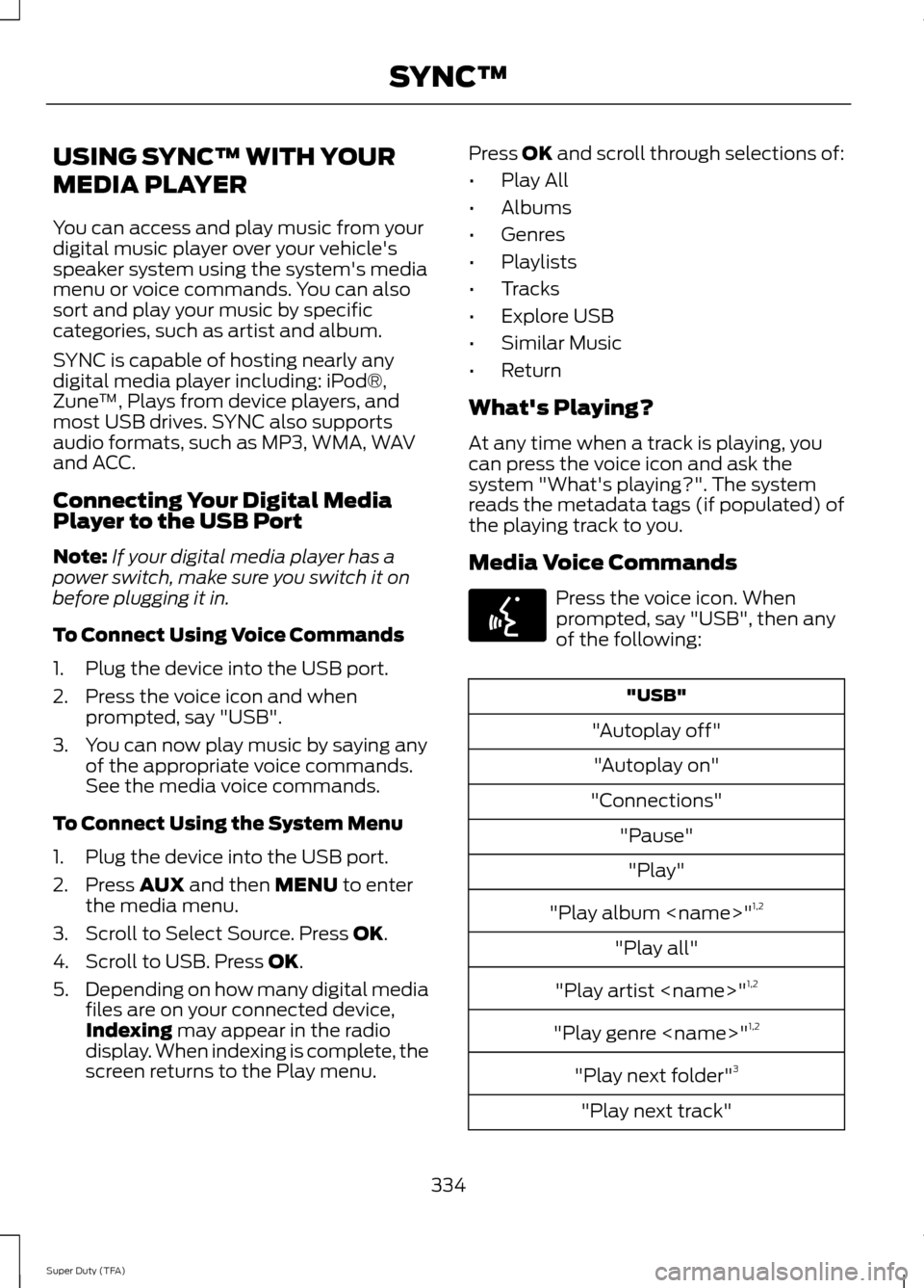 FORD SUPER DUTY 2014 3.G Owners Manual USING SYNC™ WITH YOUR
MEDIA PLAYER
You can access and play music from your
digital music player over your vehicles
speaker system using the systems media
menu or voice commands. You can also
sort FORD SUPER DUTY 2014 3.G Owners Manual USING SYNC™ WITH YOUR
MEDIA PLAYER
You can access and play music from your
digital music player over your vehicles
speaker system using the systems media
menu or voice commands. You can also
sort