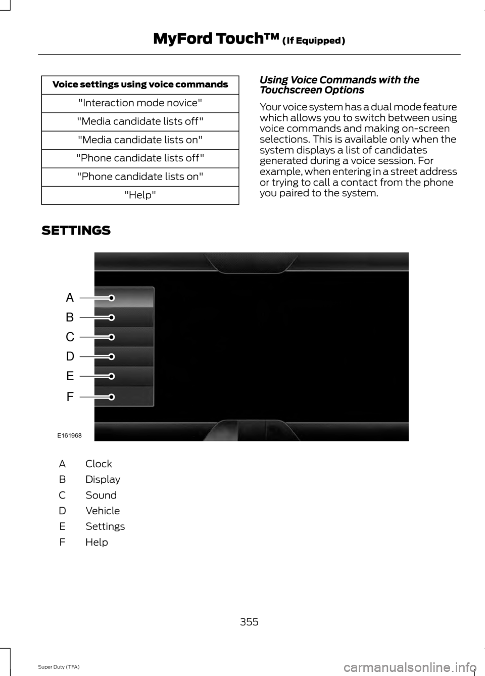 FORD SUPER DUTY 2014 3.G Owners Manual Voice settings using voice commands
"Interaction mode novice"
"Media candidate lists off" "Media candidate lists on"
"Phone candidate lists off" "Phone candidate lists on" "Help" Using Voice Commands 