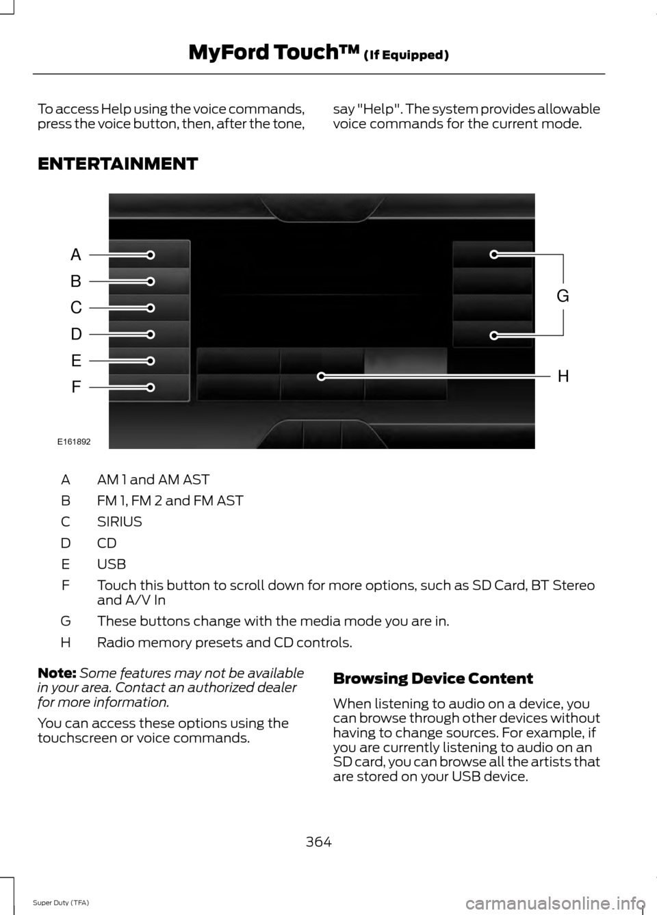 FORD SUPER DUTY 2014 3.G Owners Manual To access Help using the voice commands,
press the voice button, then, after the tone,
say "Help". The system provides allowable
voice commands for the current mode.
ENTERTAINMENT AM 1 and AM AST
A
FM FORD SUPER DUTY 2014 3.G Owners Manual To access Help using the voice commands,
press the voice button, then, after the tone,
say "Help". The system provides allowable
voice commands for the current mode.
ENTERTAINMENT AM 1 and AM AST
A
FM