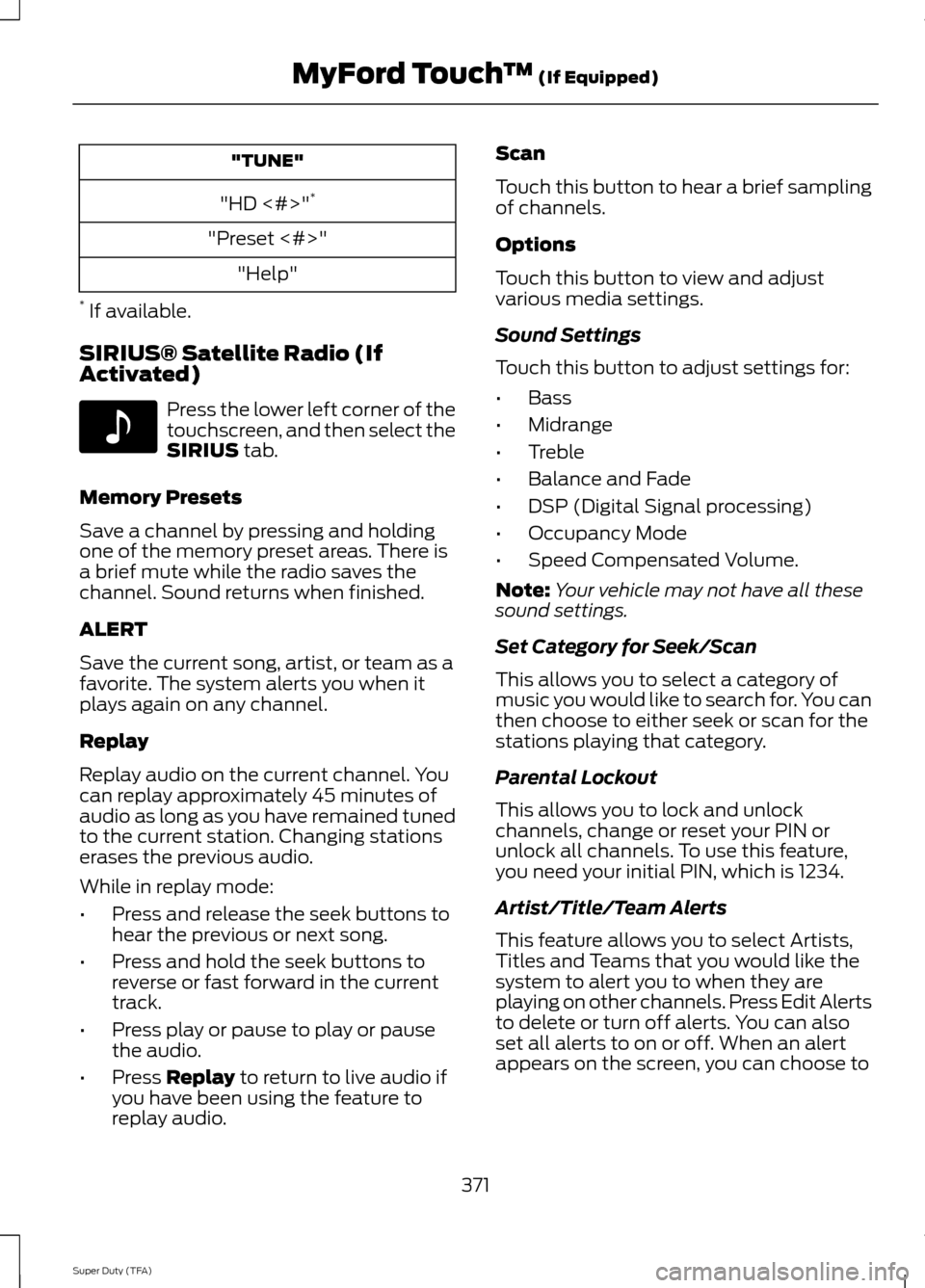 FORD SUPER DUTY 2014 3.G Owners Manual "TUNE"
"HD <#>" *
"Preset <#>" "Help"
* If available.
SIRIUS® Satellite Radio (If
Activated) Press the lower left corner of the
touchscreen, and then select the
SIRIUS tab.
Memory Presets
Save a cha FORD SUPER DUTY 2014 3.G Owners Manual "TUNE"
"HD <#>" *
"Preset <#>" "Help"
* If available.
SIRIUS® Satellite Radio (If
Activated) Press the lower left corner of the
touchscreen, and then select the
SIRIUS tab.
Memory Presets
Save a cha