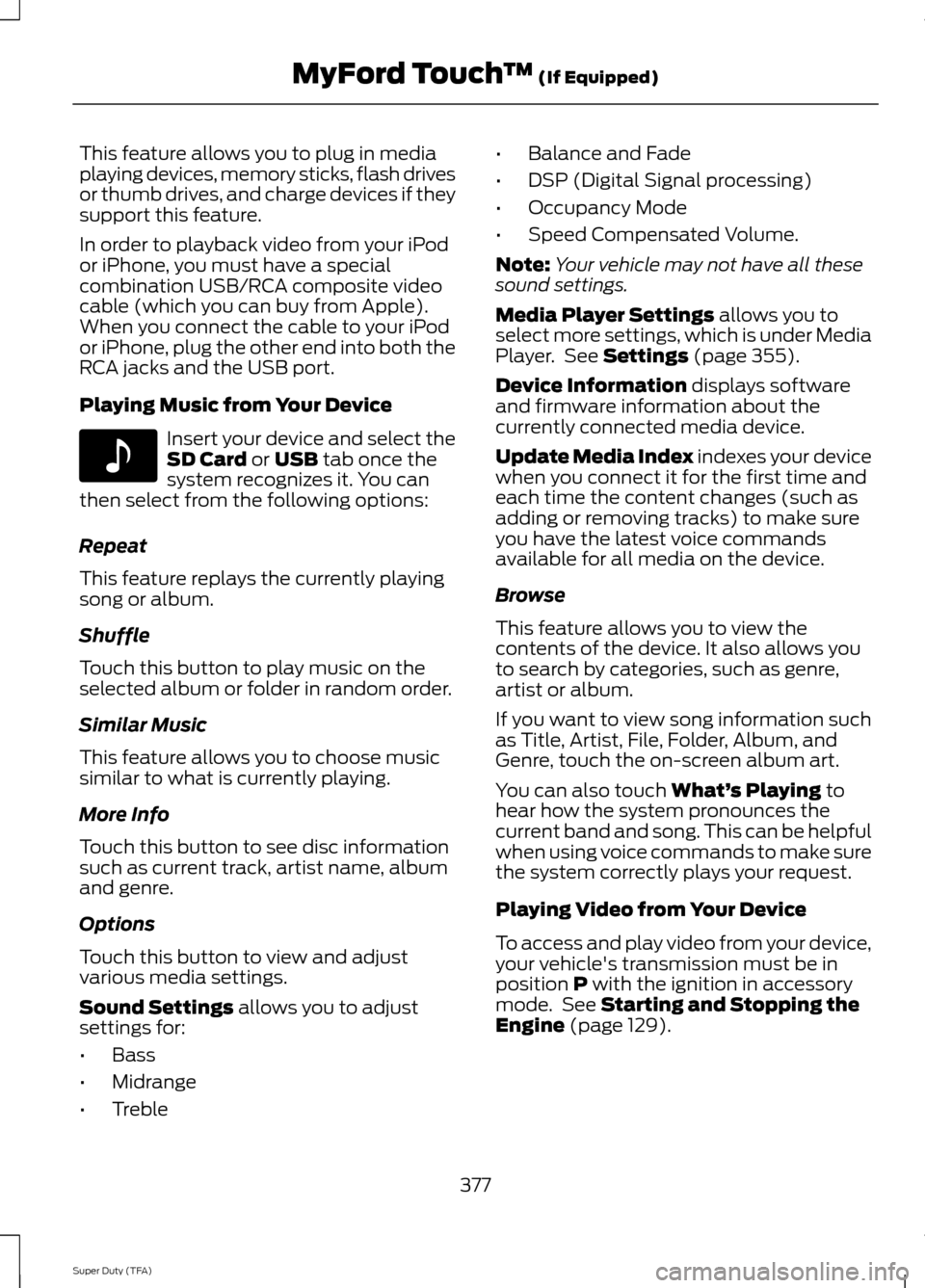 FORD SUPER DUTY 2014 3.G Owners Manual This feature allows you to plug in media
playing devices, memory sticks, flash drives
or thumb drives, and charge devices if they
support this feature.
In order to playback video from your iPod
or iPh FORD SUPER DUTY 2014 3.G Owners Manual This feature allows you to plug in media
playing devices, memory sticks, flash drives
or thumb drives, and charge devices if they
support this feature.
In order to playback video from your iPod
or iPh