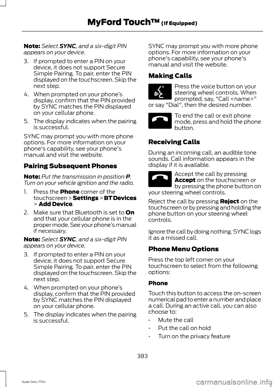 FORD SUPER DUTY 2014 3.G Owners Manual Note:
Select SYNC, and a six-digit PIN
appears on your device.
3. If prompted to enter a PIN on your device, it does not support Secure
Simple Pairing. To pair, enter the PIN
displayed on the touchscr FORD SUPER DUTY 2014 3.G Owners Manual Note:
Select SYNC, and a six-digit PIN
appears on your device.
3. If prompted to enter a PIN on your device, it does not support Secure
Simple Pairing. To pair, enter the PIN
displayed on the touchscr