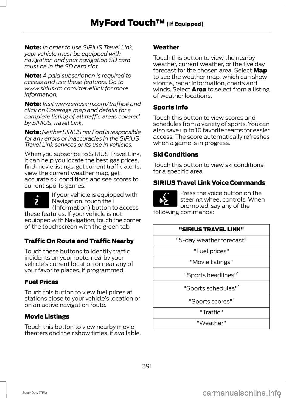 FORD SUPER DUTY 2014 3.G Owners Manual Note:
In order to use SIRIUS Travel Link,
your vehicle must be equipped with
navigation and your navigation SD card
must be in the SD card slot.
Note: A paid subscription is required to
access and use FORD SUPER DUTY 2014 3.G Owners Manual Note:
In order to use SIRIUS Travel Link,
your vehicle must be equipped with
navigation and your navigation SD card
must be in the SD card slot.
Note: A paid subscription is required to
access and use