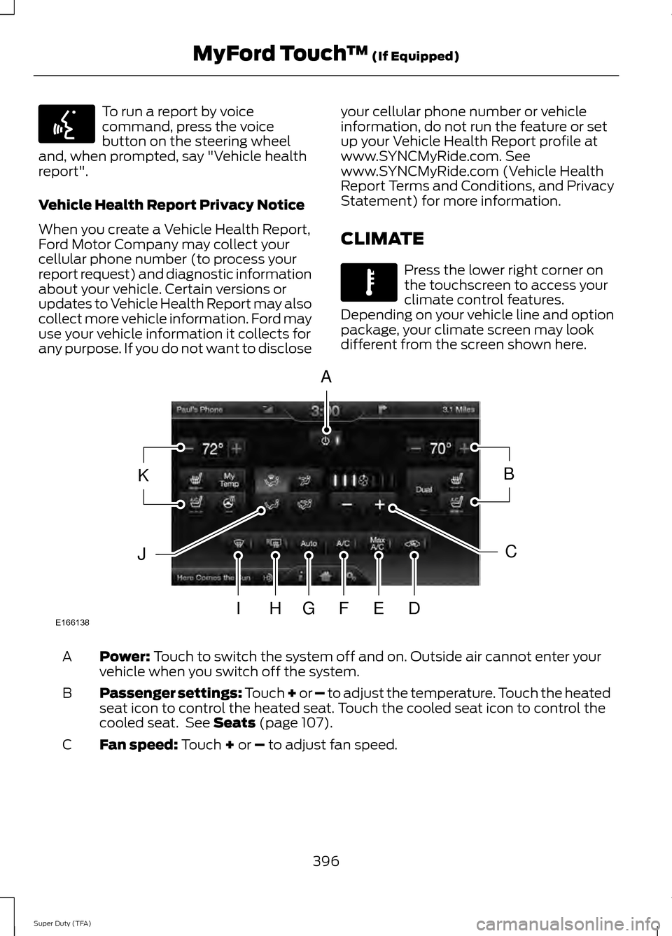 FORD SUPER DUTY 2014 3.G Owners Manual To run a report by voice
command, press the voice
button on the steering wheel
and, when prompted, say "Vehicle health
report".
Vehicle Health Report Privacy Notice
When you create a Vehicle Health Re FORD SUPER DUTY 2014 3.G Owners Manual To run a report by voice
command, press the voice
button on the steering wheel
and, when prompted, say "Vehicle health
report".
Vehicle Health Report Privacy Notice
When you create a Vehicle Health Re