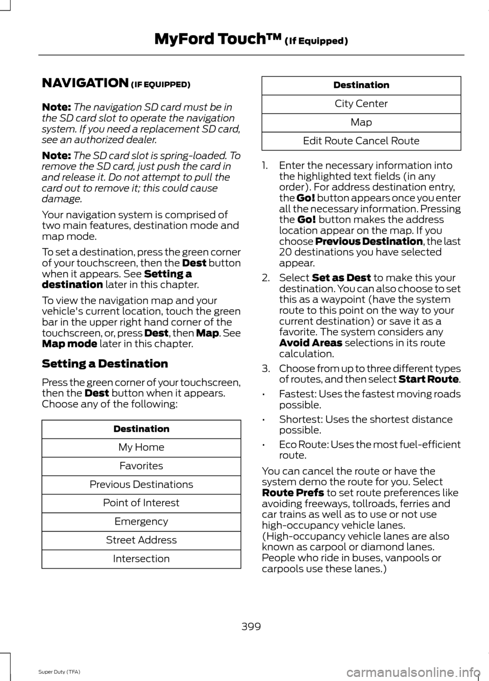 FORD SUPER DUTY 2014 3.G Owners Manual NAVIGATION (IF EQUIPPED)
Note: The navigation SD card must be in
the SD card slot to operate the navigation
system. If you need a replacement SD card,
see an authorized dealer.
Note: The SD card slot 