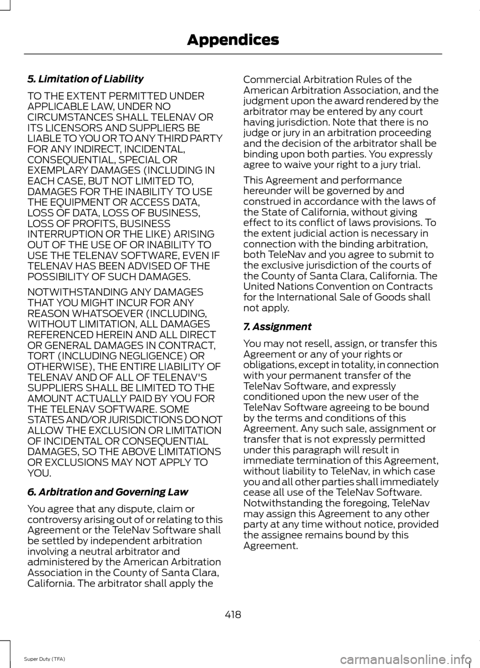 FORD SUPER DUTY 2014 3.G Owners Manual 5. Limitation of Liability
TO THE EXTENT PERMITTED UNDER
APPLICABLE LAW, UNDER NO
CIRCUMSTANCES SHALL TELENAV OR
ITS LICENSORS AND SUPPLIERS BE
LIABLE TO YOU OR TO ANY THIRD PARTY
FOR ANY INDIRECT, IN
